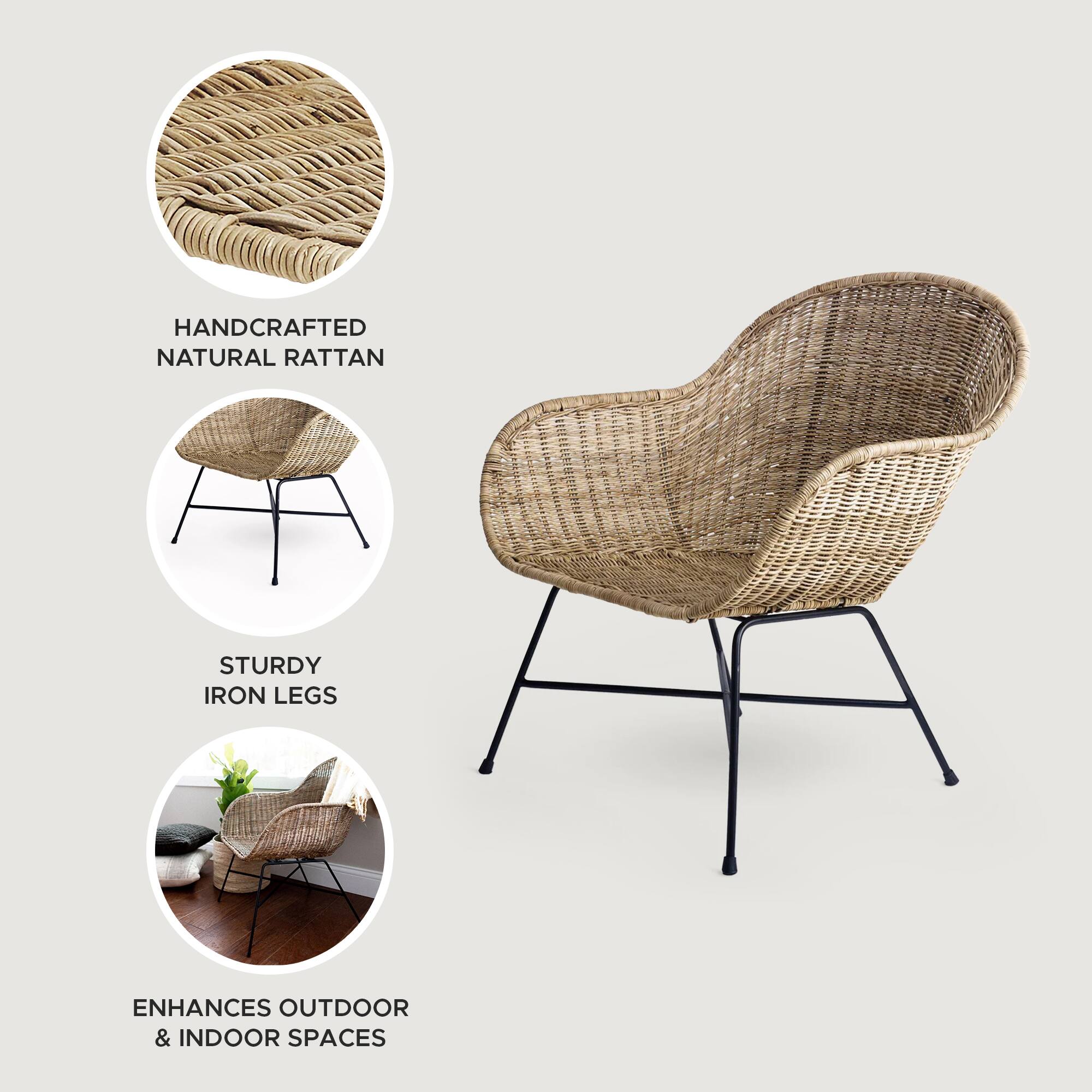 HANDCRAFTED NATURAL RATTAN  
STURDY IRON LEGS  
ENHANCES OUTDOOR & INDOOR SPACES