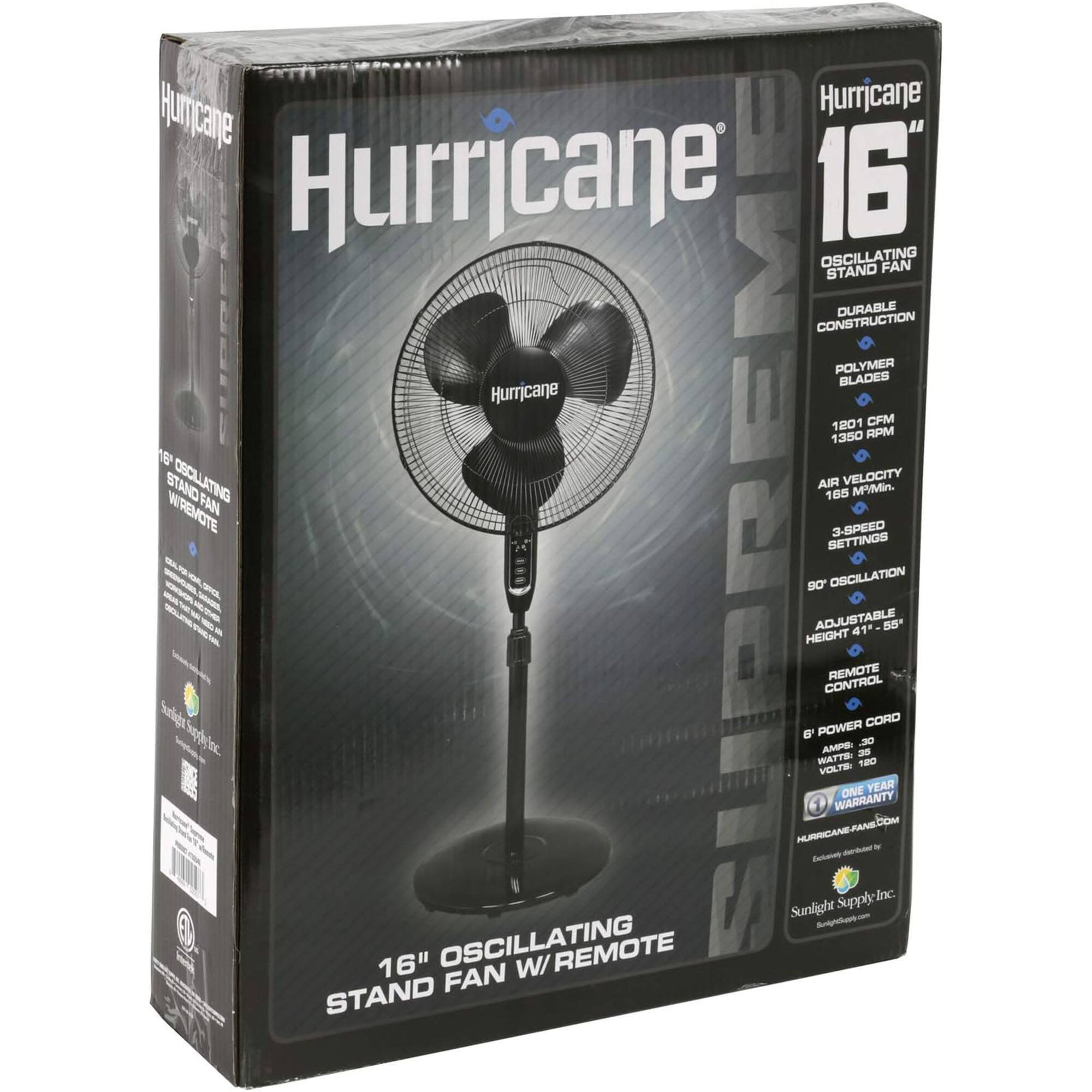 Hurricane 16" Oscillating Stand Fan with Remote

- Durable Construction
- Polymer Blades
- 180 CFM
- 1350 RPM
- Air Velocity: 165 M/Min.
- 3-Speed Settings
- 90° Oscillation
- Adjustable Height: 41-55"
- Remote Control
- 8' Power Cord
- Amp: 3.0
- Watt: 20
- Voltage: 180
- One Year Warranty
- HurricaneFan.com

Sunlight Supply Inc.
