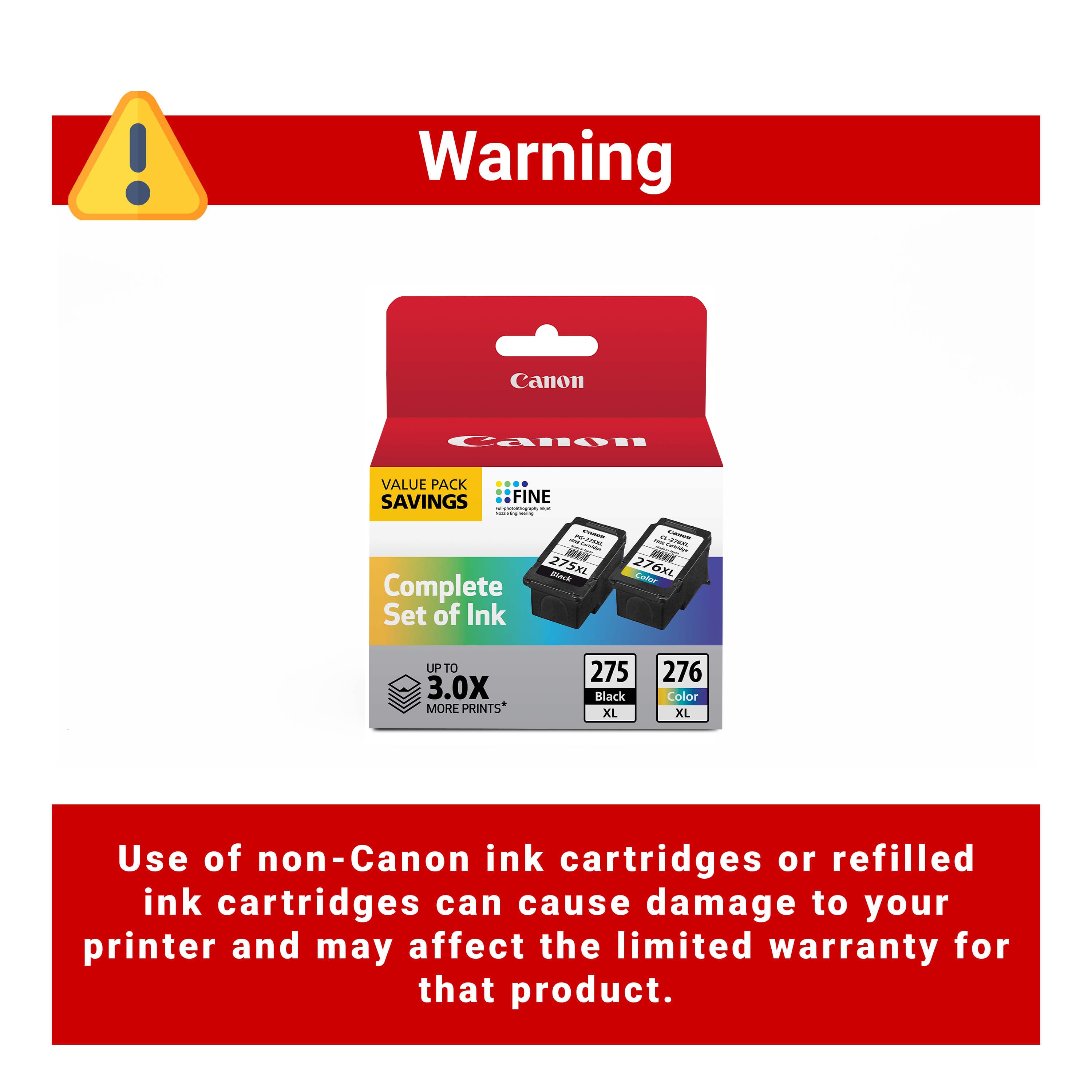 Warning Canon Value Pack Savings: Complete Set of Ink Cartridges (218, 275XL) for up to 3.0X more prints. Use of non-Canon ink cartridges or refilled ink cartridges can cause damage to your printer and may affect the limited warranty for that product.