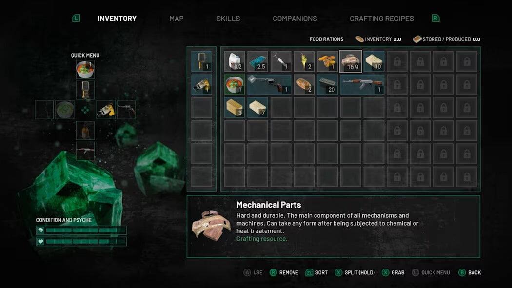 - INVENTORY
- MAP
- SKILLS
- COMPANIONS
- CRAFTING RECIPES
- FOOD RATIONS
- INVENTORY 2.0
- STORED / PRODUCED 0.0

QUICK MENU

1. 0.2
2. 5
3. 16.9
4. 10
5. 1
6. 20
7. 1
8. 2

CONDITION AND PSYCHE

Mechanical Parts
Hard and durable. The main component of all mechanisms and machines. Can take any form after being subjected to chemical or heat treatment. Crafting resource.

A USE
REMOVE
ZL SORT
X SPLIT (HOLD)
X GRAB
QUICK MENU
B BACK