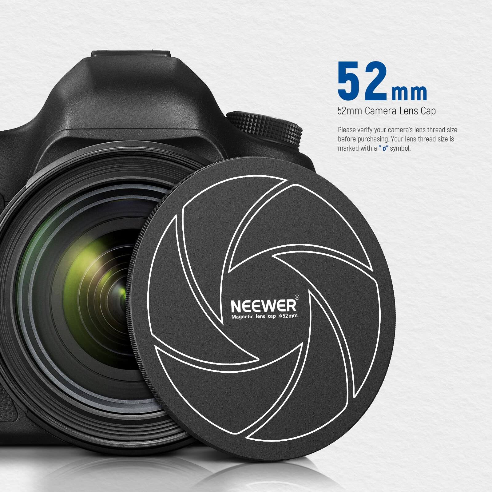 52 mm  
52mm Camera Lens Cap  

Please verify your camera's lens thread size before purchasing. Your lens thread size is marked with a "Ø" symbol.  

NEEWER Magnetic lens cap +52mm