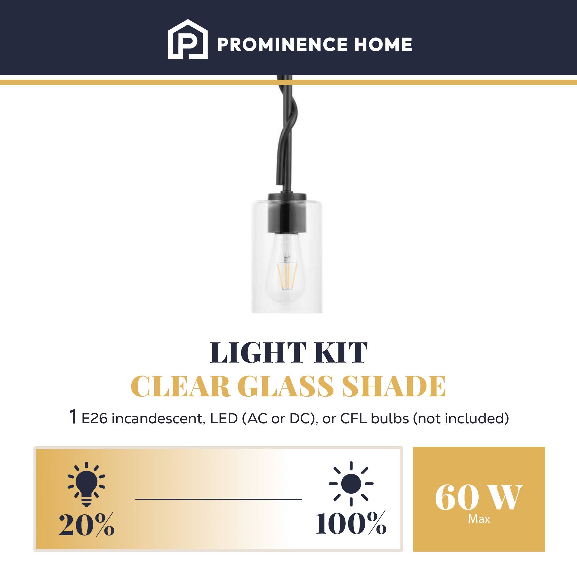 PROMINENCE HOME

LIGHT KIT CLEAR GLASS SHADE

1 E26 incandescent, LED (AC or DC), or CFL bulbs (not included)

20% 100% 60 W Max