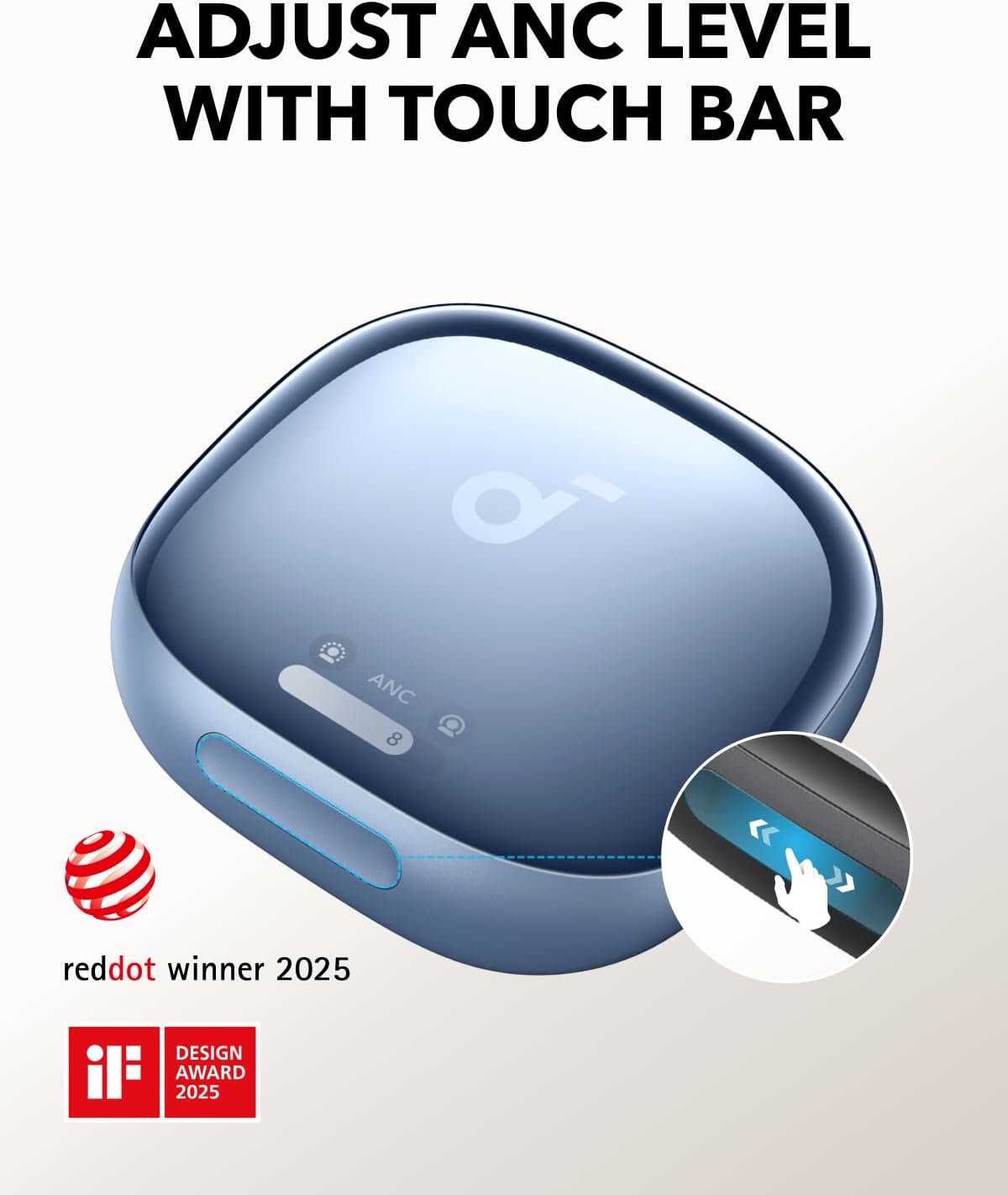 ADJUST ANC LEVEL WITH TOUCH BAR

ANC 8

reddot winner 2025

DESIGN AWARD 2025