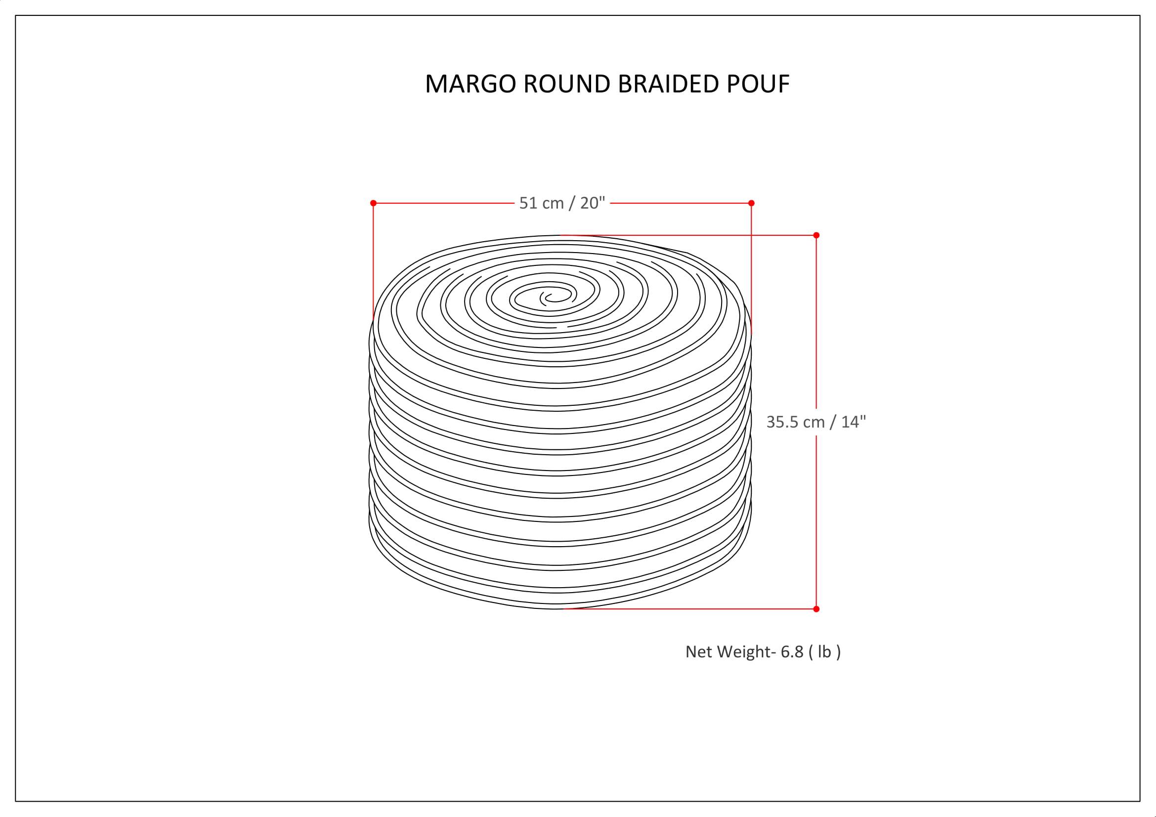 MARGO ROUND BRAIDED POUF

- Diameter: 51 cm / 20"
- Height: 35.5 cm / 14"
- Net Weight: 6.8 lb