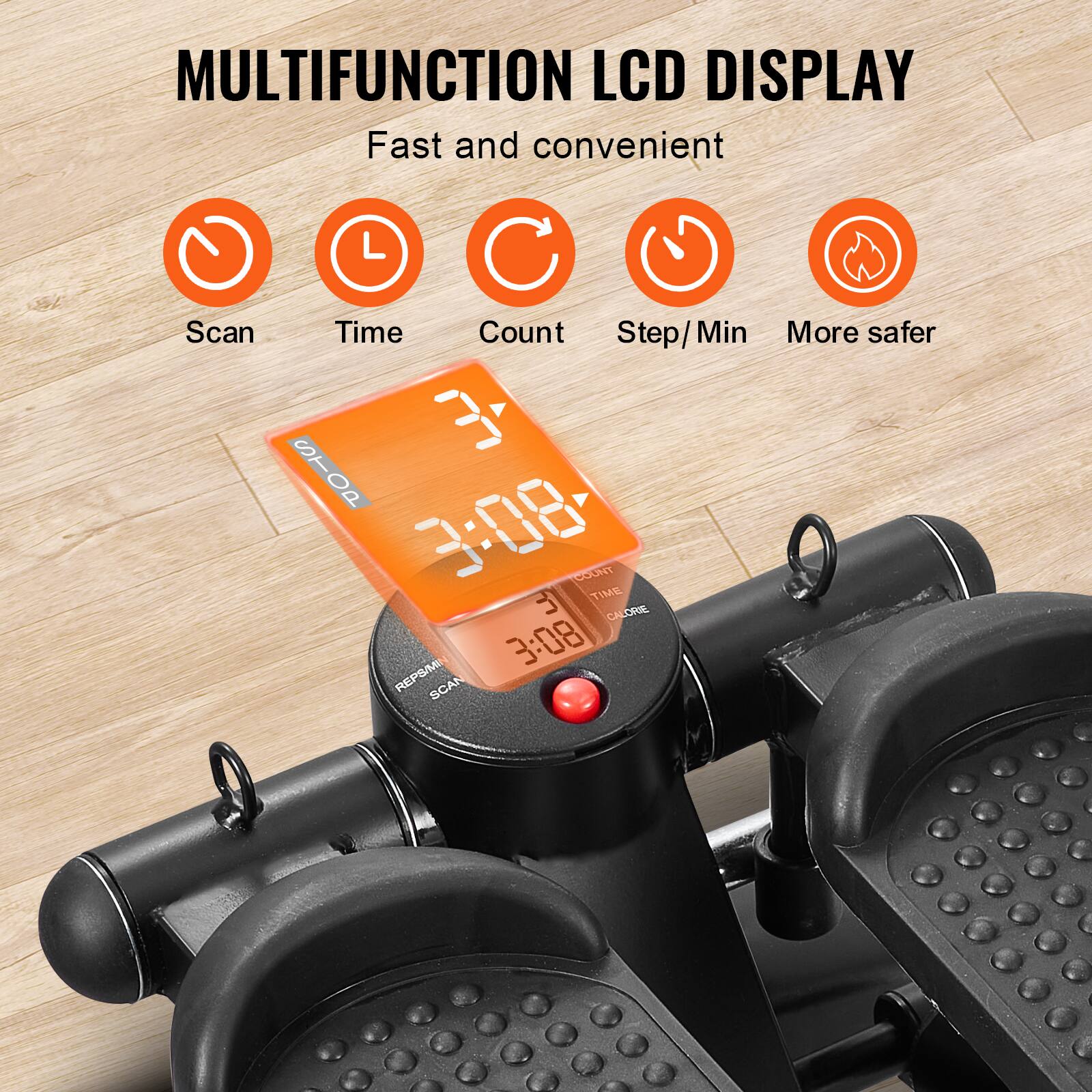 MULTIFUNCTION LCD DISPLAY  
Fast and convenient  

Scan  
Time  
Count  
Step/Min  
More safer  

3:08  
3:08