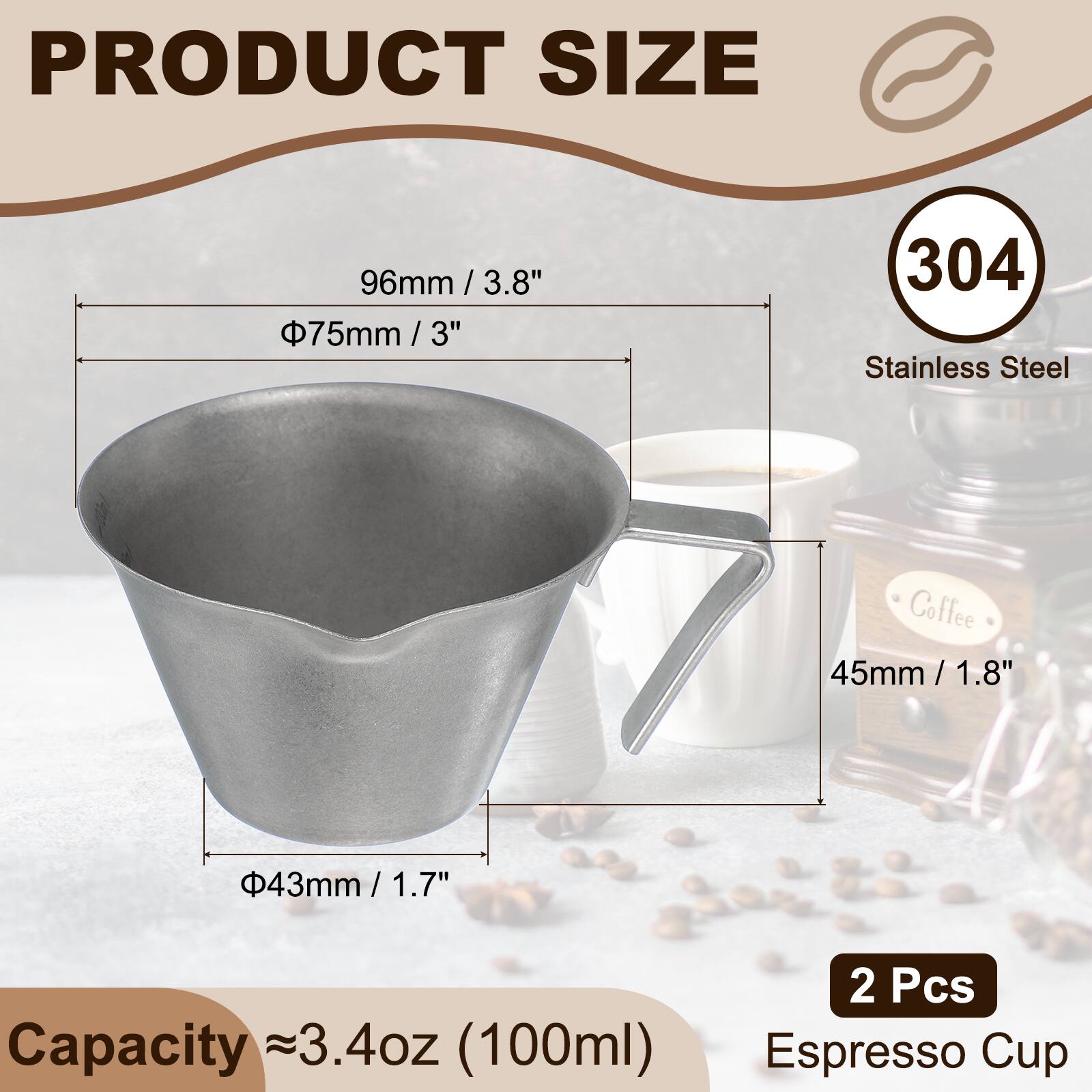 PRODUCT SIZE

96mm / 3.8"  
Φ75mm / 3"  
45mm / 1.8"  
Φ43mm / 1.7"  

304 Stainless Steel Coffee

Capacity ≈ 3.4oz (100ml)  
2 Pcs Espresso Cup
