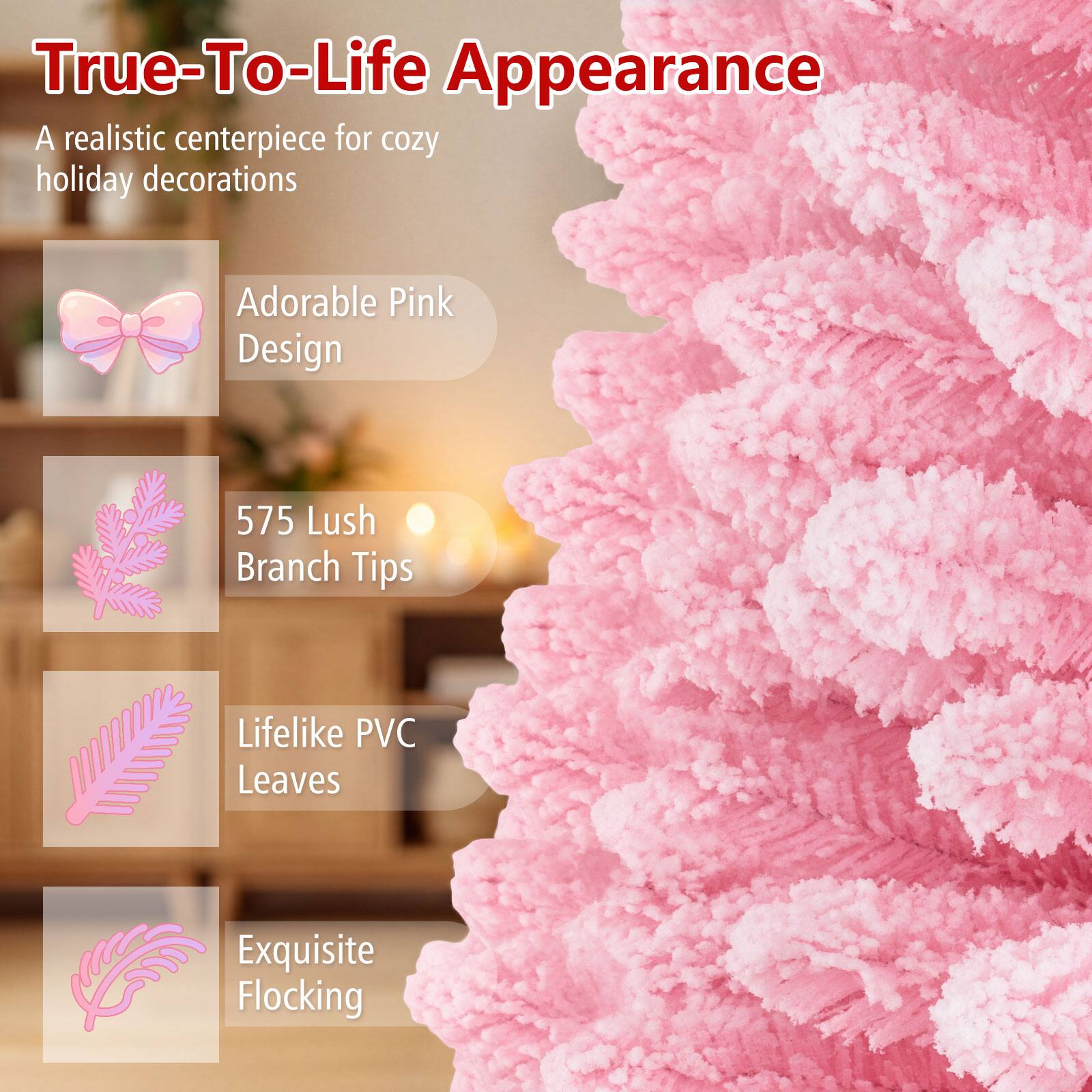 True-To-Life Appearance  
A realistic centerpiece for cozy holiday decorations  

Adorable Pink Design  
575 Lush Branch Tips  
Lifelike PVC Leaves  
Exquisite Flocking