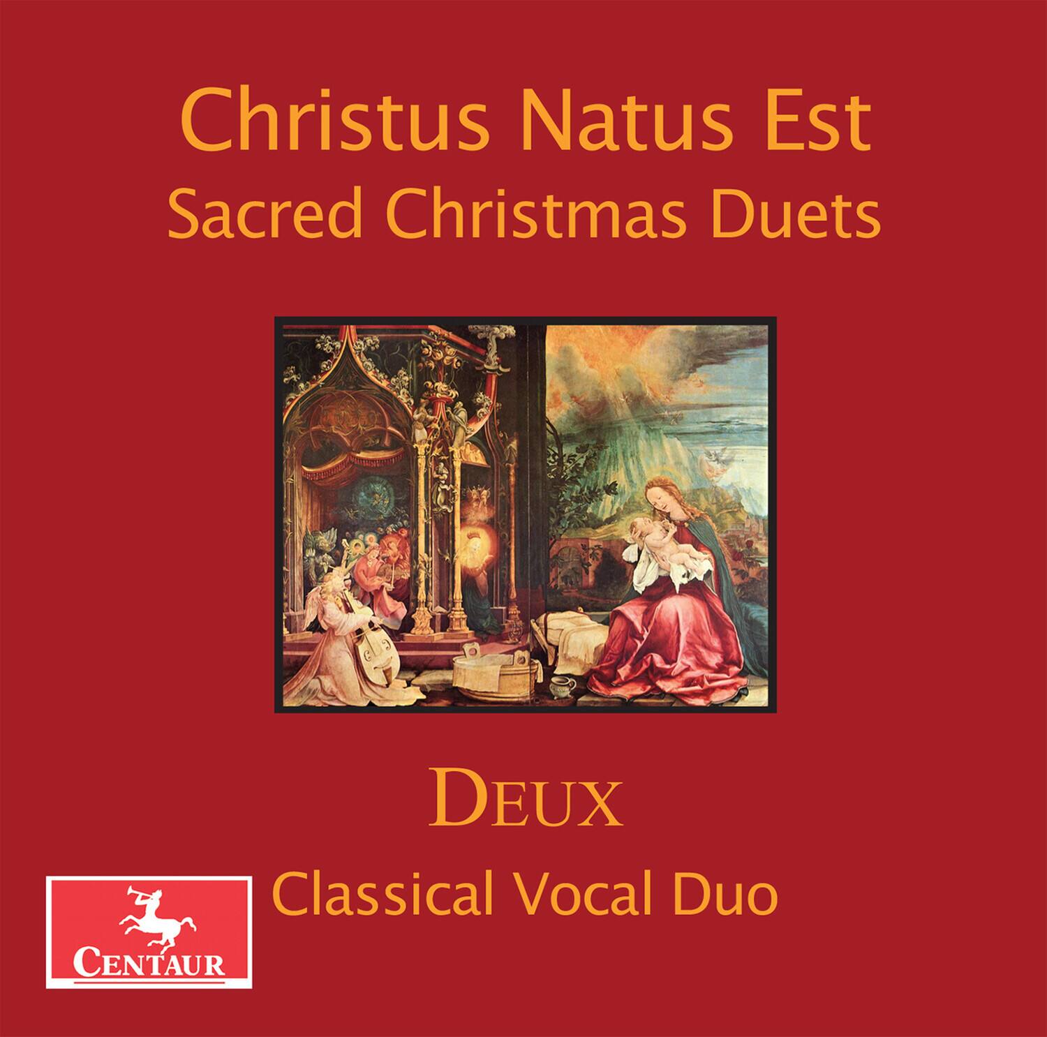 Christus Natus Est  
Sacred Christmas Duets  

DEUX  
Classical Vocal Duo  

CENTAUR