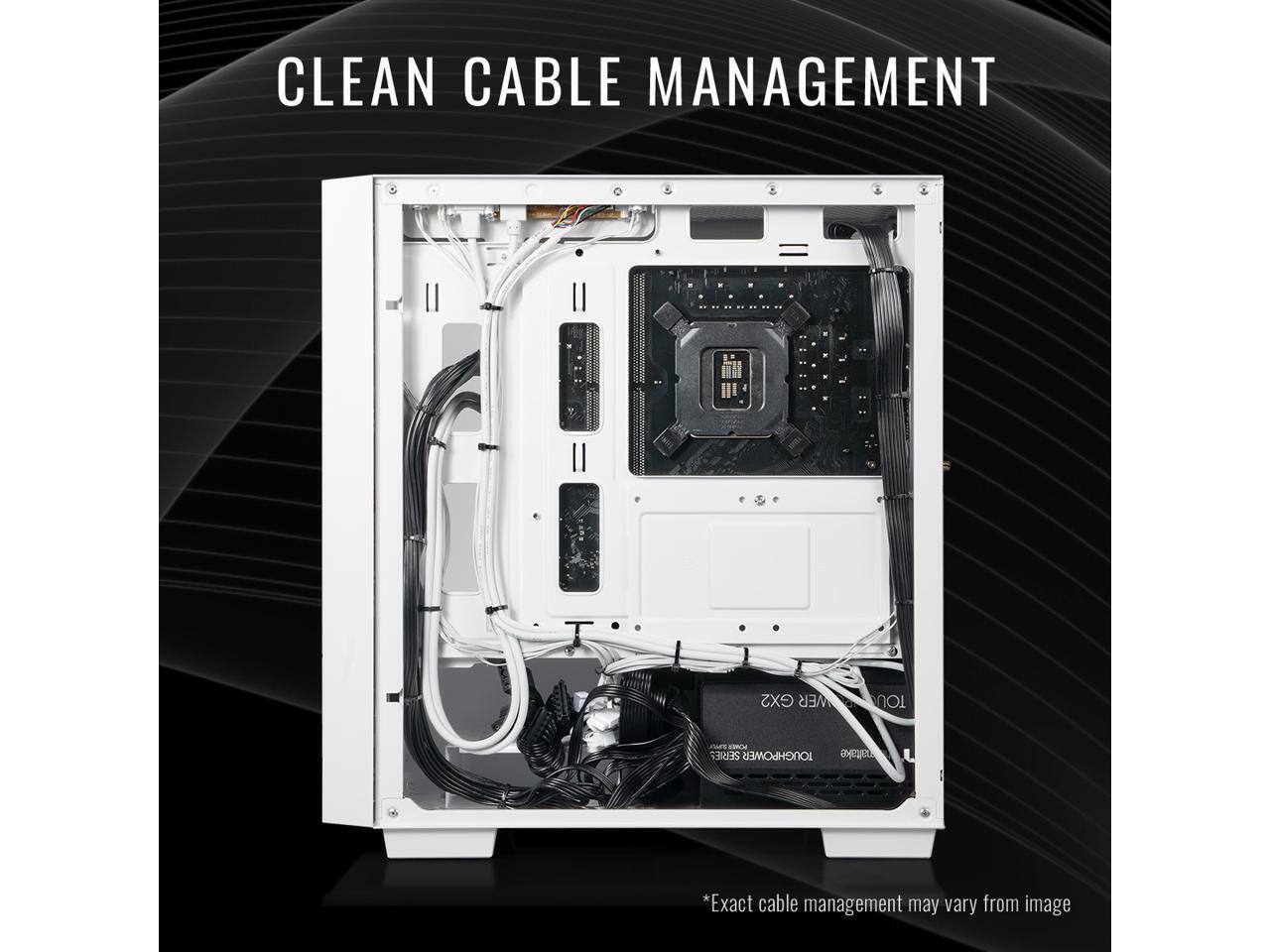 CLEAN CABLE MANAGEMENT

*Exact cable management may vary from image