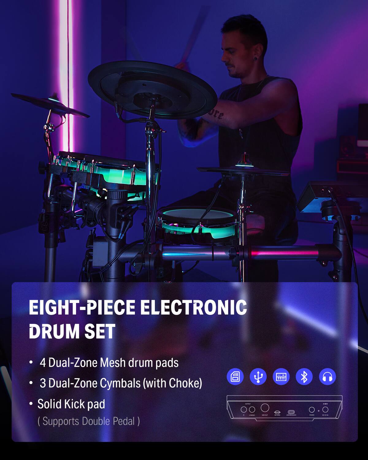 EIGHT-PIECE ELECTRONIC DRUM SET

- 4 Dual-Zone Mesh drum pads
- 3 Dual-Zone Cymbals (with Choke)
- Solid Kick pad (Supports Double Pedal)