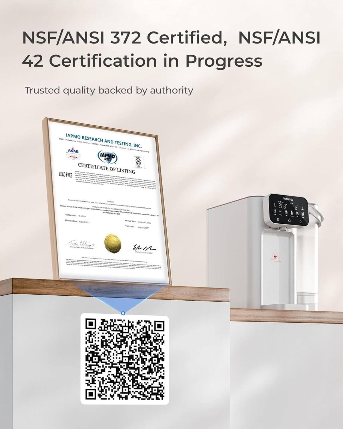 NSF/ANSI 372 Certified, NSF/ANSI 42 Certification in Progress

Trusted quality backed by authority

IAPMO RESEARCH AND TESTING, INC. ANAB IAPMO R&T @ CERTIFICATE OF LISTING LEAD FREE

Testage Fit Ufective

17% 200)

but After:

2024

Welcop 1000 CUD 3 1 E 0 0

2

Weing