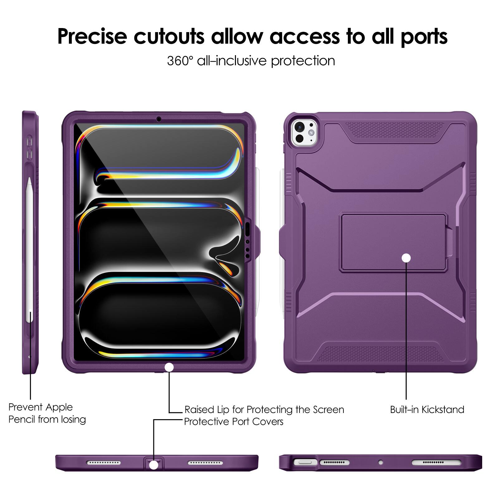 Precise cutouts allow access to all ports  
360° all-inclusive protection  

- Prevent Apple Pencil from losing  
- Raised Lip for Protecting the Screen  
- Protective Port Covers  
- Built-in Kickstand