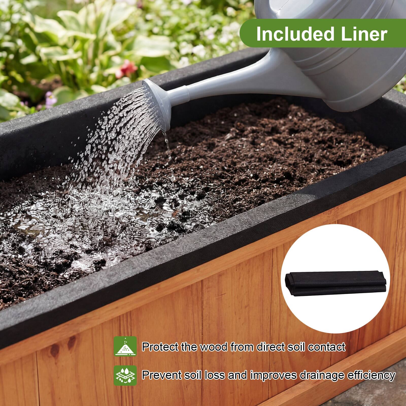 Included Liner  
Protect the wood from direct soil contact  
Prevent soil loss and improves drainage efficiency