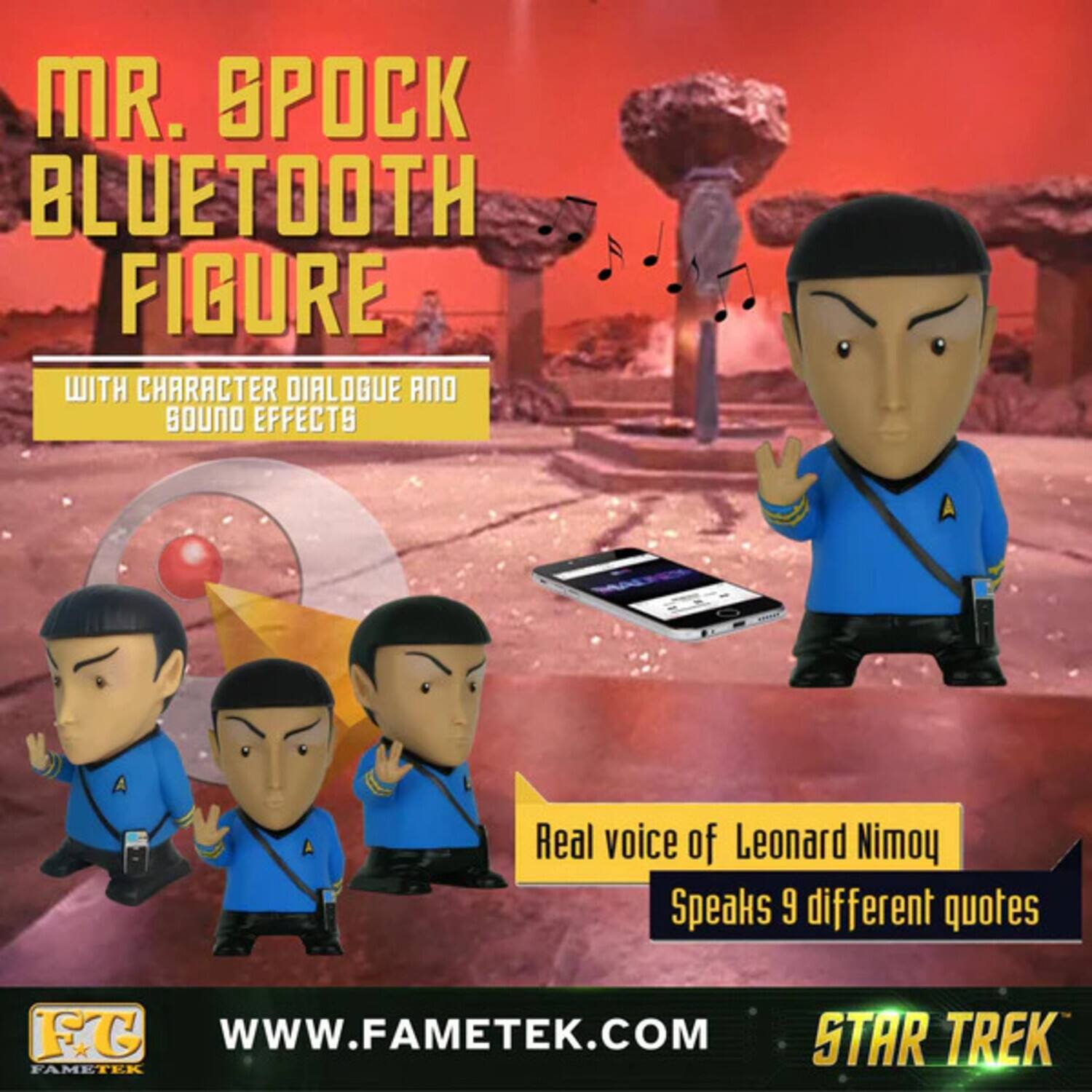MR. SPOCK BLUETOOTH FIGURE  
WITH CHARACTER DIALOGUE AND SOUND EFFECTS  

Real voice of Leonard Nimoy  
Speaks 9 different quotes  

WWW.FAMETEK.COM  
STAR TREK