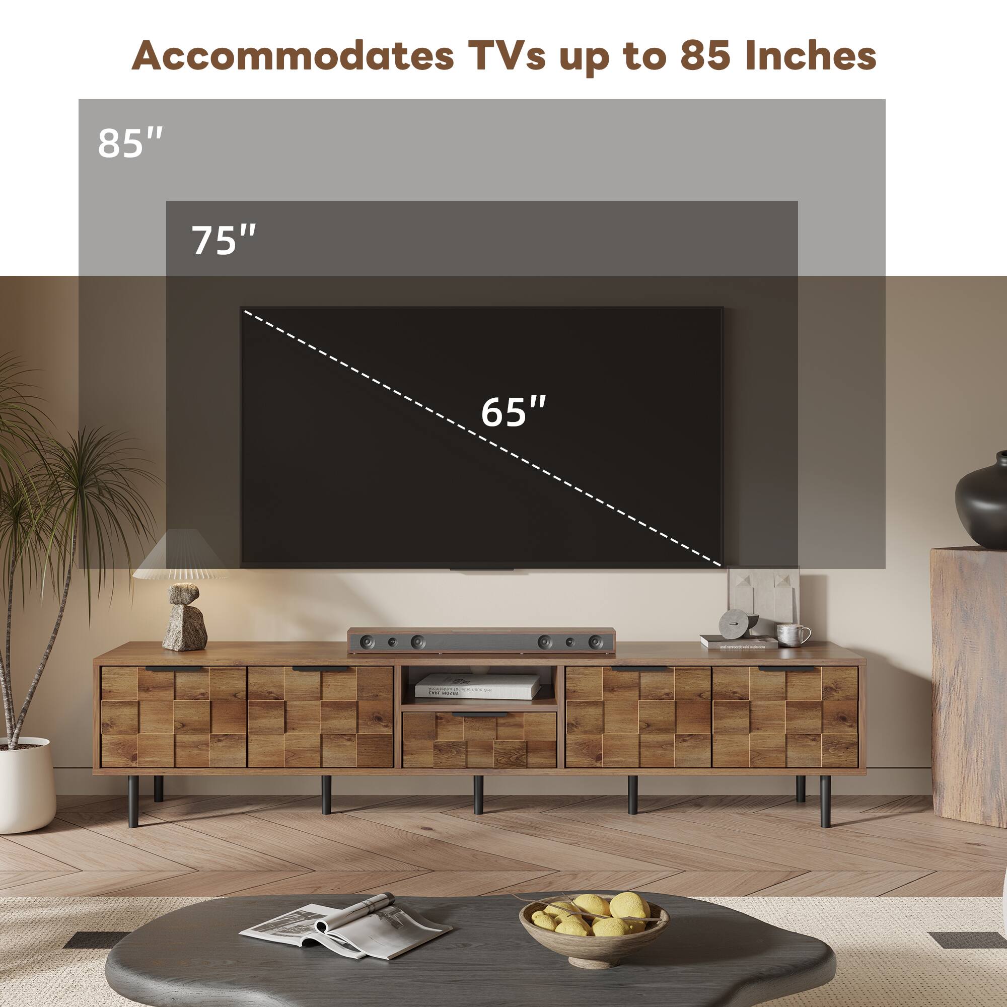 Accommodates TVs up to 85 Inches  
85"  
75"  
65"