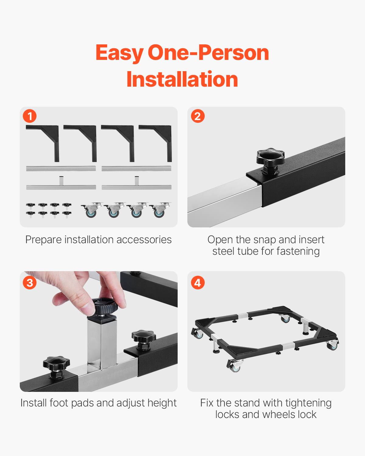 Easy One-Person Installation

1. Prepare installation accessories

2. Open the snap and insert steel tube for fastening

3. Install foot pads and adjust height

4. Fix the stand with tightening locks and wheels lock
