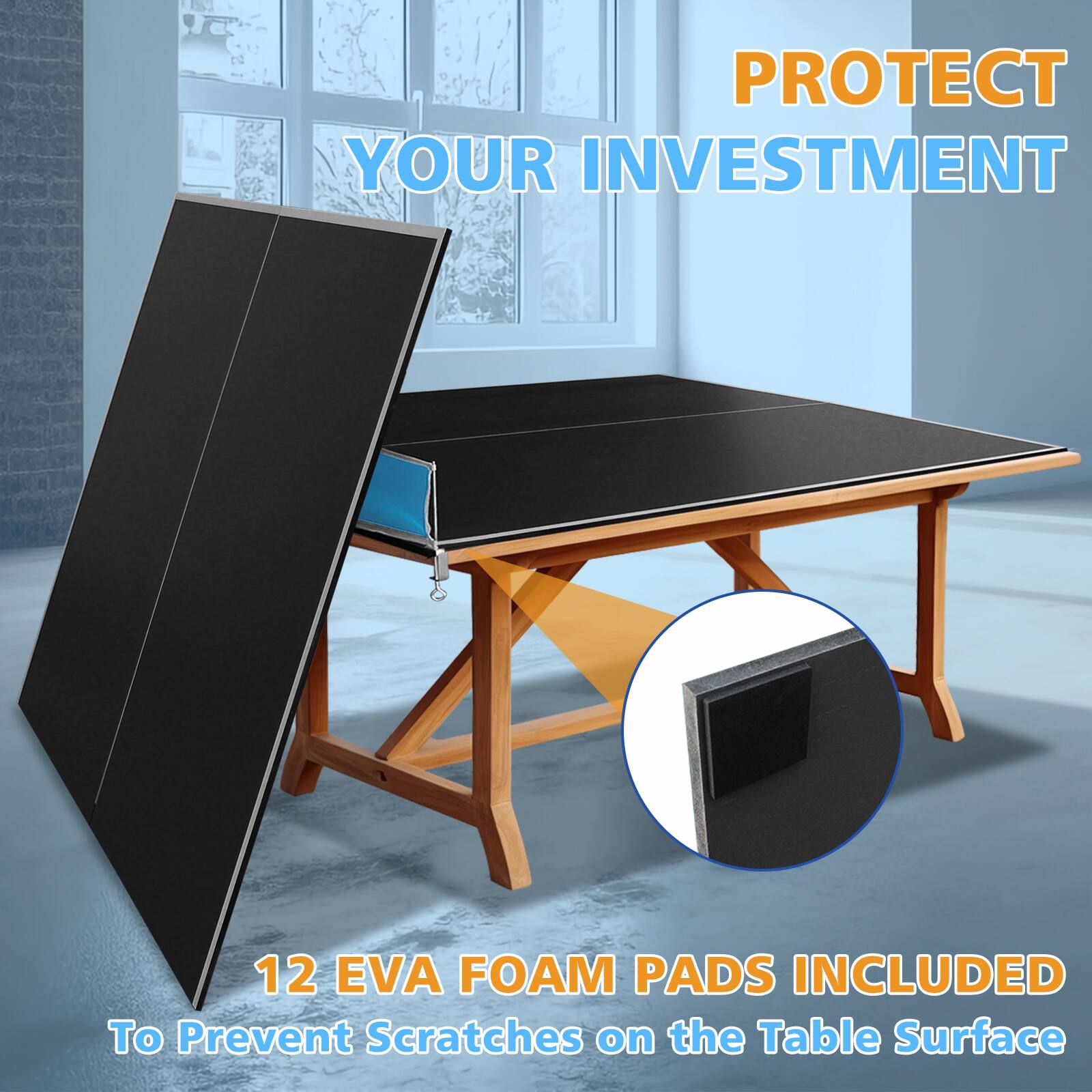 PROTECT YOUR INVESTMENT

12 EVA FOAM PADS INCLUDED To Prevent Scratches on the Table Surface