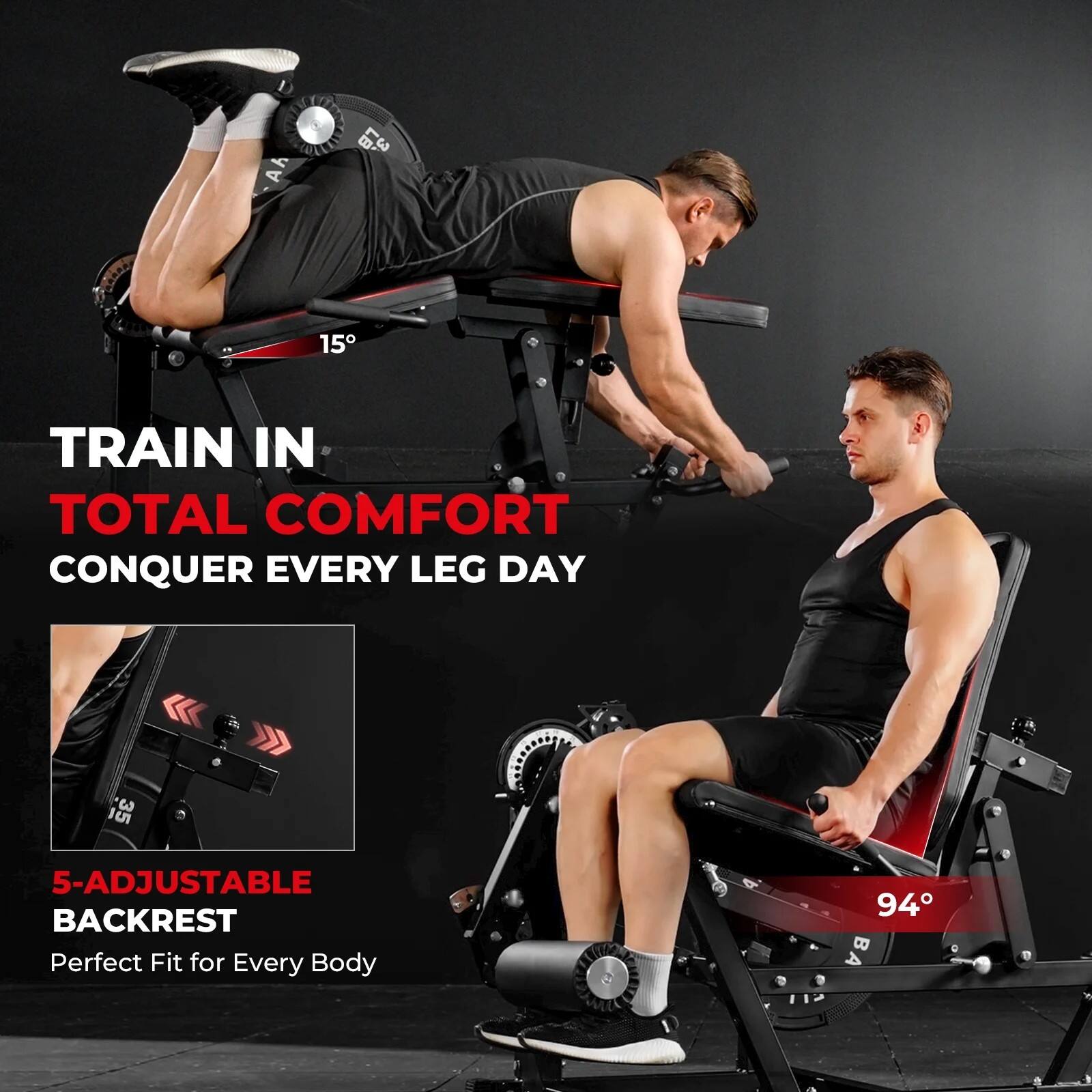 A 4.0 15 TRAIN IN TOTAL COMFORT CONQUER EVERY LEG DAY  
5-ADJUSTABLE BACKREST  
Perfect Fit for Every Body  
94°