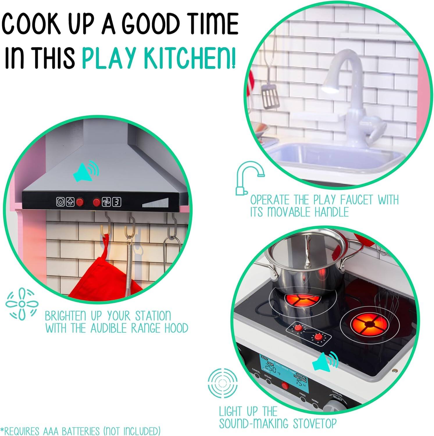 COOK UP A GOOD TIME In THIS PLAY KITCHENI, OPERATE THE PLAY FAUCET WITH ITS MOVABLE HANDLE, BRIGHTEN UP YOUR STATION WITH THE AUDIBLE RANGE HOOD, LIGHT UP THE SOUND-MAKING STOVETOP, *REQUIRES AAA BATTERIES (noT INCLUDED)