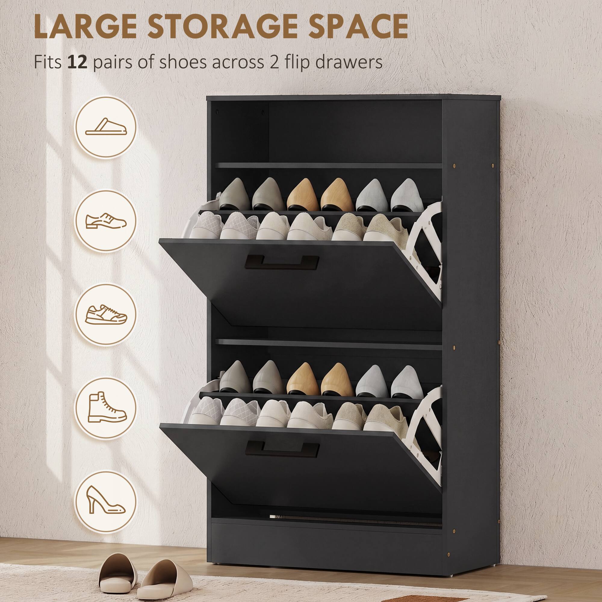 LARGE STORAGE SPACE  
Fits 12 pairs of shoes across 2 flip drawers