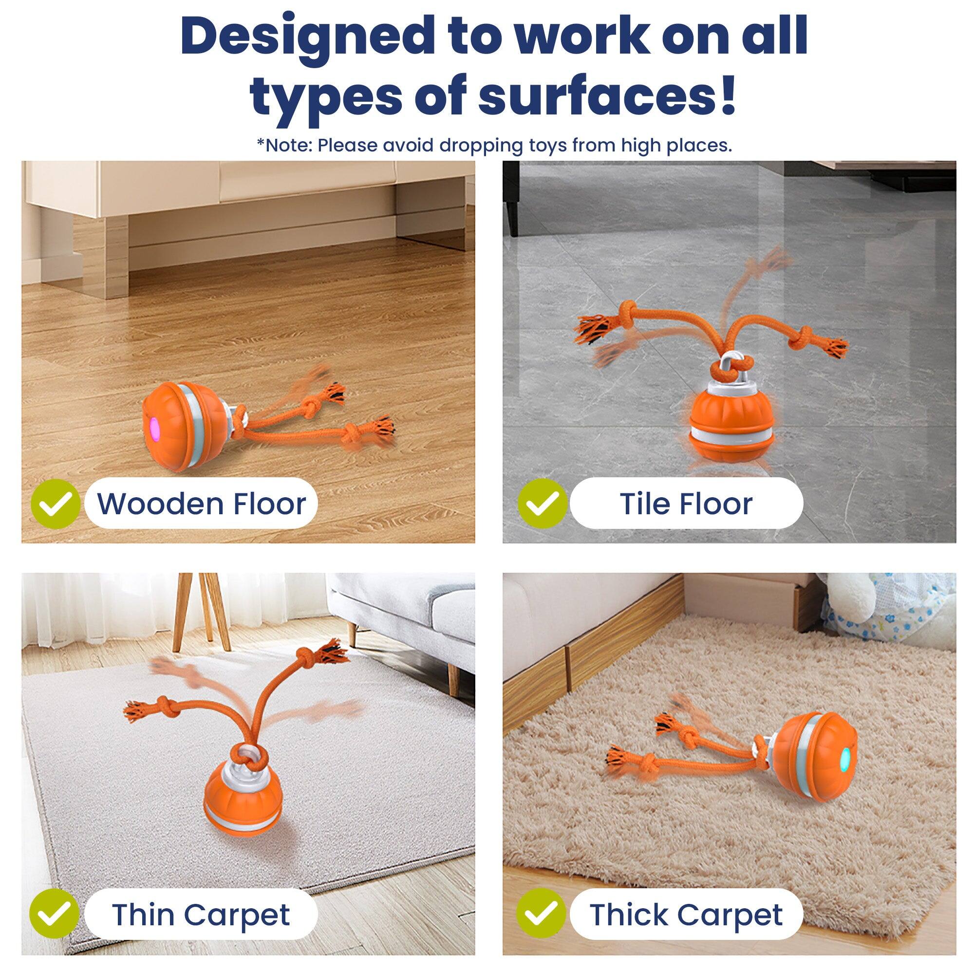 Designed to work on all types of surfaces!  
*Note: Please avoid dropping toys from high places.  

- Wooden Floor  
- Tile Floor  
- Thin Carpet  
- Thick Carpet
