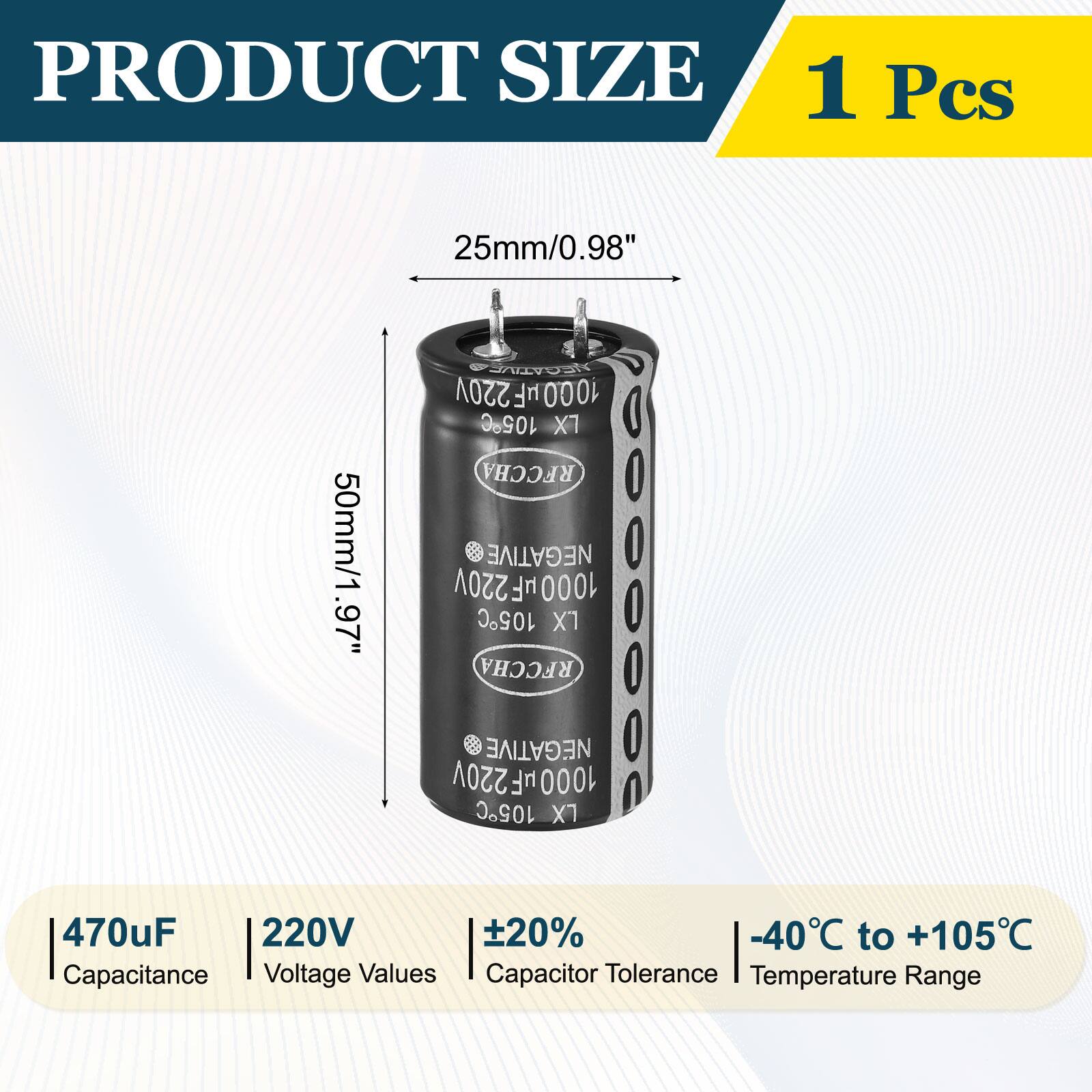 PRODUCT SIZE  
1 Pcs  
25mm/0.98"  
NCG 220V 1000uF 105C RFCCHA  
50mm/1.97"  
NEGATIVE 220V 1000uF 105C RFCCHA  
470uF 220V  
Capacitance Voltage Values  
Capacitor Tolerance  
Temperature Range  
-40°C to +105°C