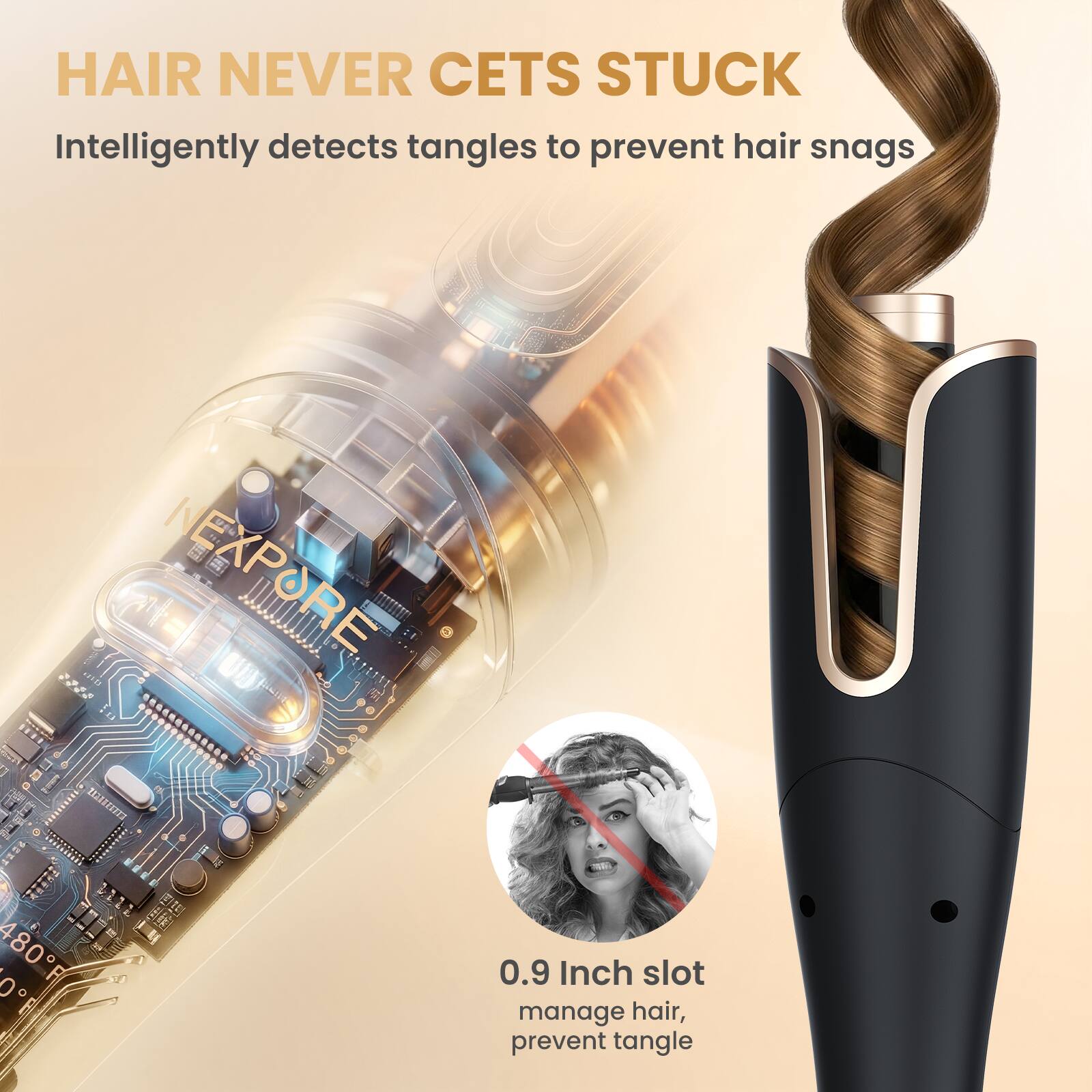 HAIR NEVER GETS STUCK  
Intelligently detects tangles to prevent hair snags  

NEXPORE  

0.9 Inch slot  
manage hair, prevent tangle