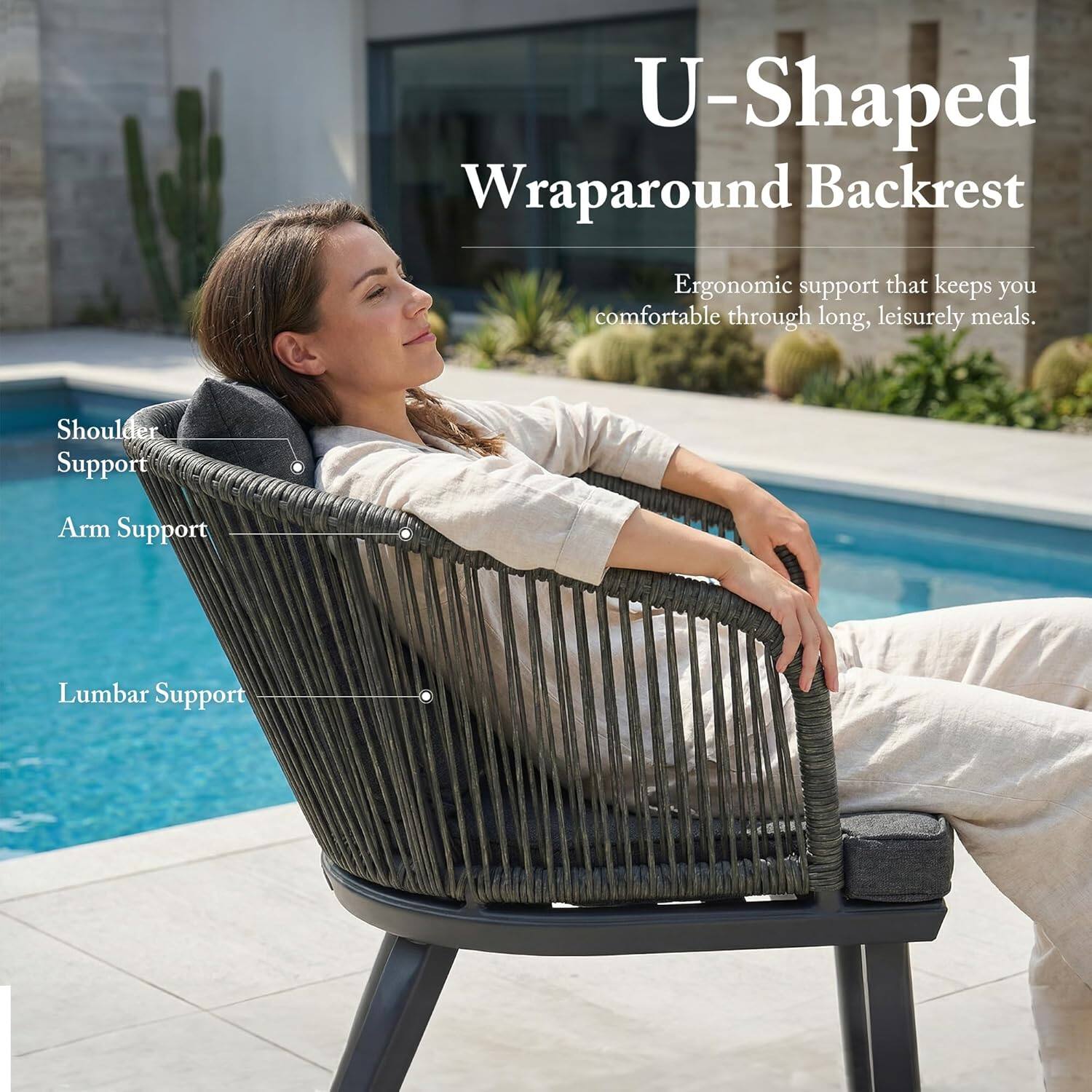 U-Shaped Wraparound Backrest  
Ergonomic support that keeps you comfortable through long, leisurely meals.  

Shoulder Support  
Arm Support  
Lumbar Support