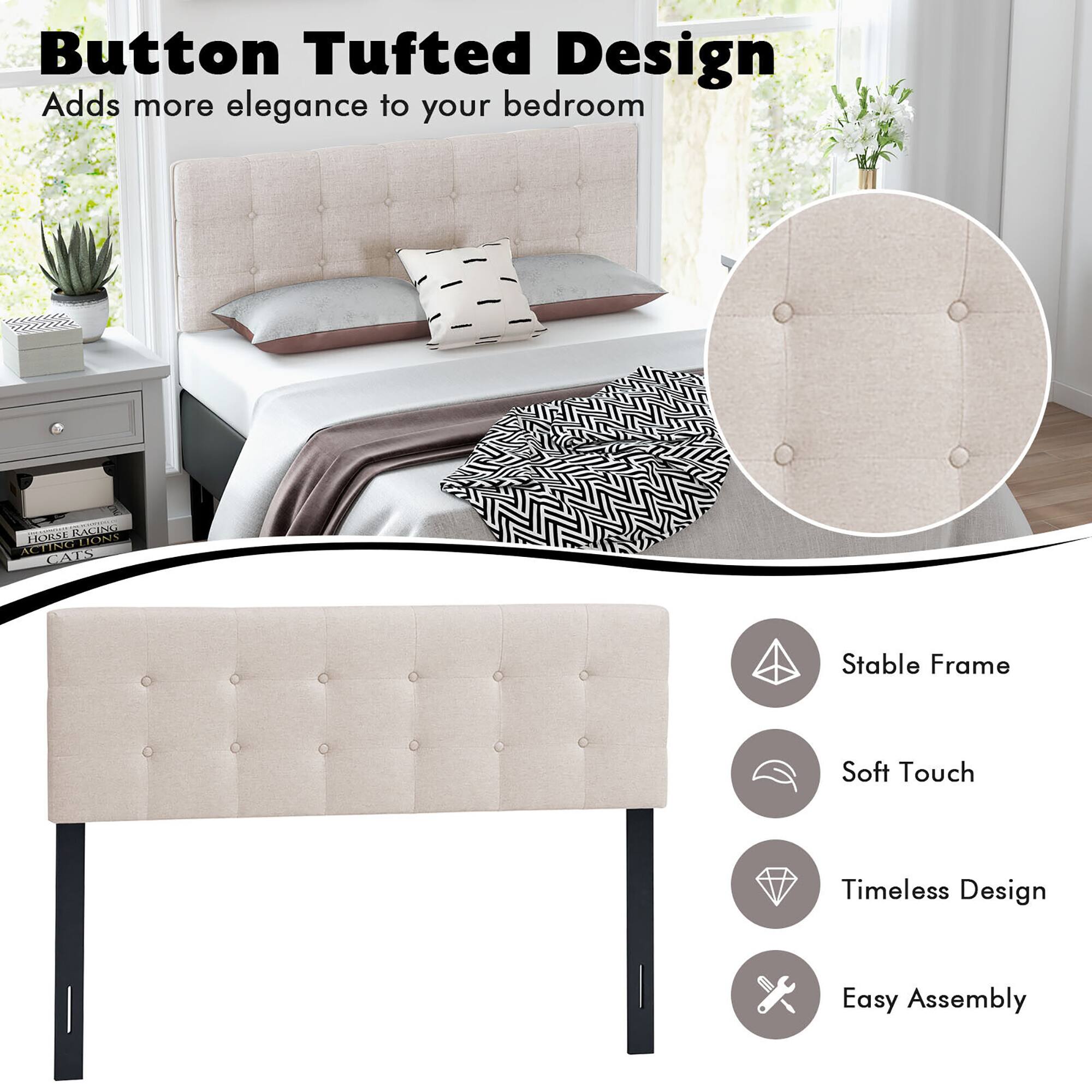 Button Tufted Design  
Adds more elegance to your bedroom  

- Stable Frame  
- Soft Touch  
- Timeless Design  
- Easy Assembly