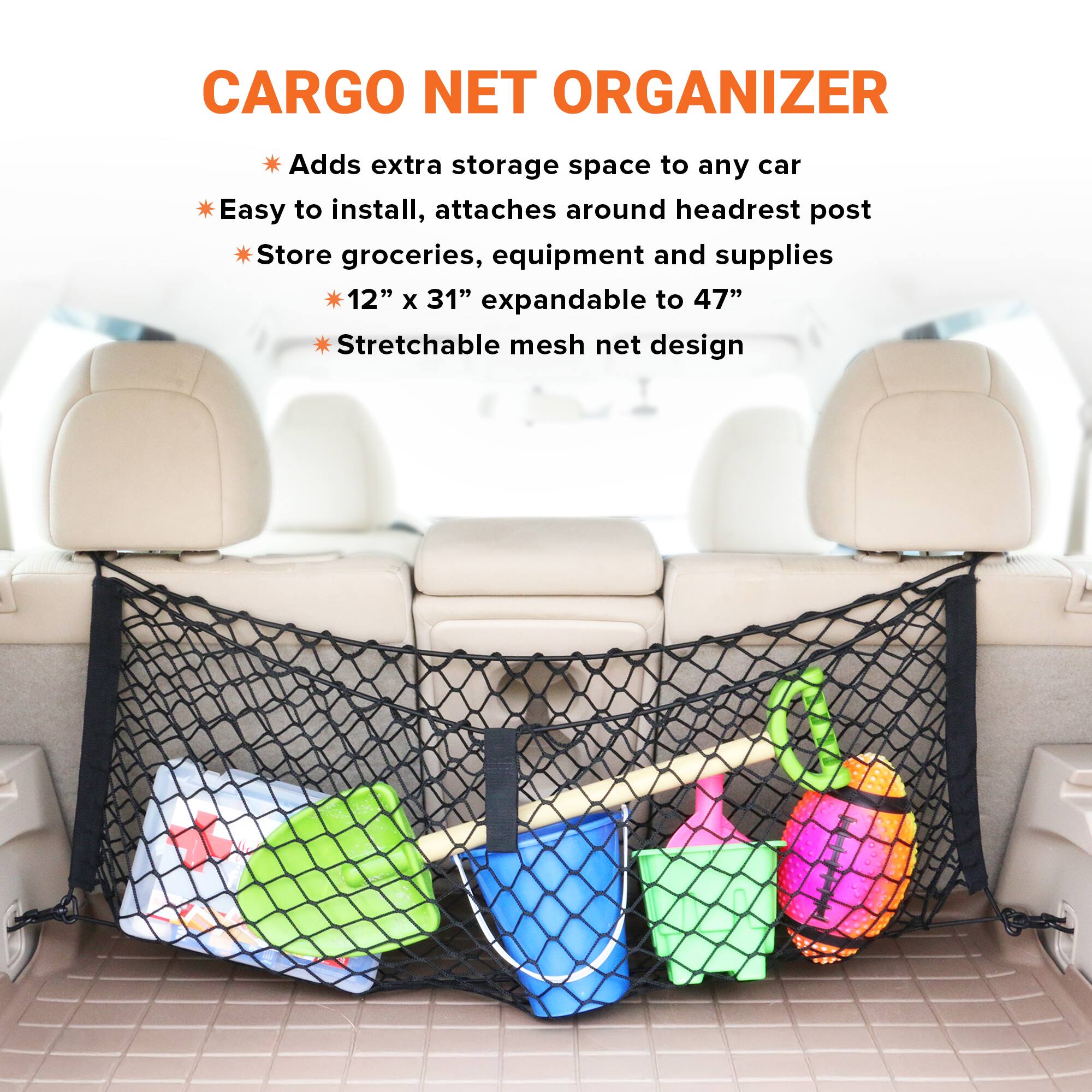 CARGO NET ORGANIZER

- Adds extra storage space to any car
- Easy to install, attaches around headrest post
- Store groceries, equipment and supplies
- 12" x 31" expandable to 47"
- Stretchable mesh net design