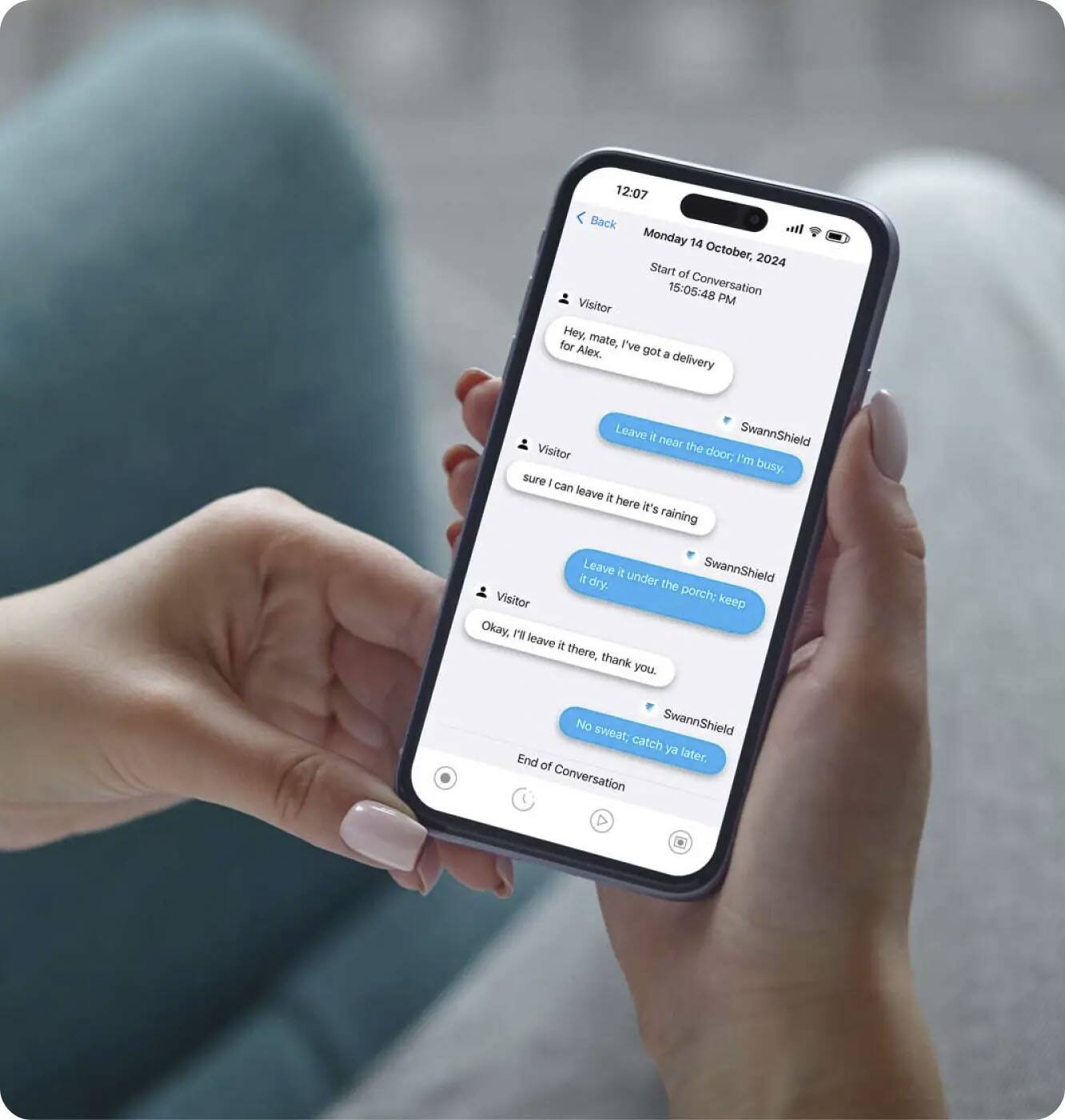 12:07 Back Monday 14 October, 2024 Start to 15:05:48 Conversation Visitor PM Hey. mate, for Alex. I've got a delivery Leave i SwannShield near the Visitor door; I'm busy. sure I can leave it here it's raining Leave i SwannShield it dry. under the Visitor porch; keep Okay, F leave it there, thank you. No sweat; SwannShield catch ya End later. of Conversation D
