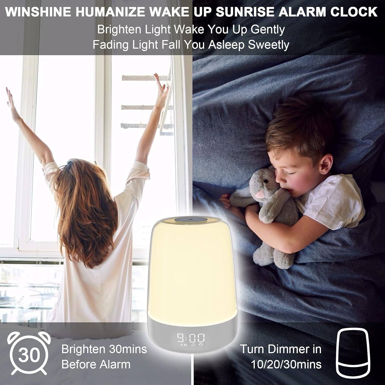 WINSHINE HUMANIZE WAKE UP SUNRISE ALARM CLOCK  
Brighten Light Wake You Up Gently  
Fading Light Fall You Asleep Sweetly  

Brighten 30mins Before Alarm  
Turn Dimmer in 10/20/30mins