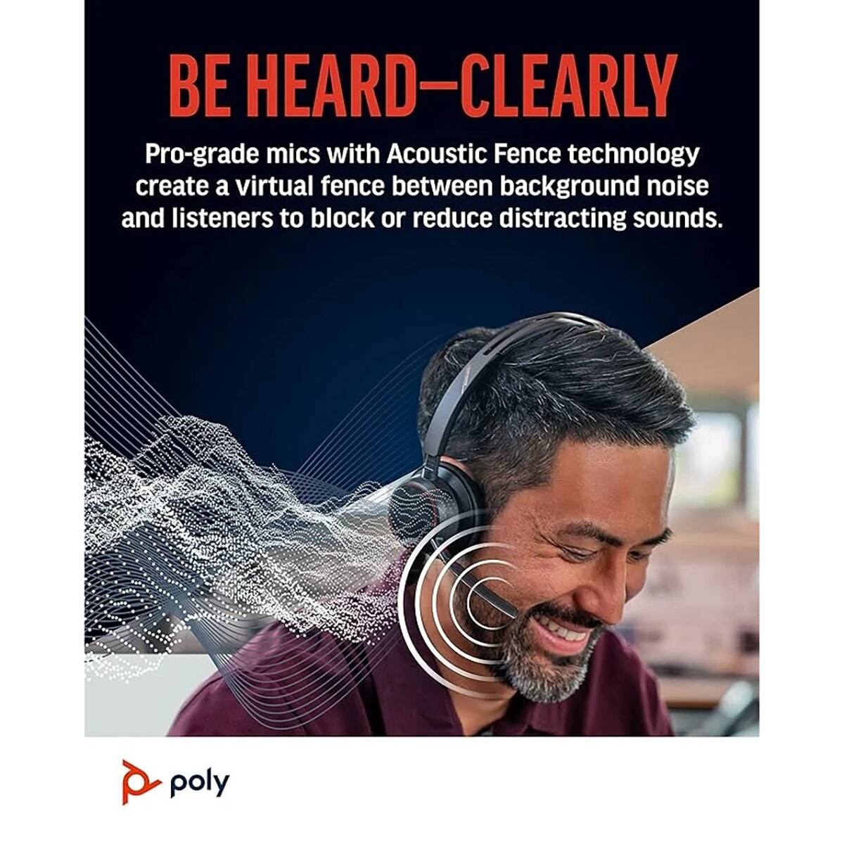 BE HEARD—CLEARLY

Pro-grade mics with Acoustic Fence technology create a virtual fence between background noise and listeners to block or reduce distracting sounds.

poly