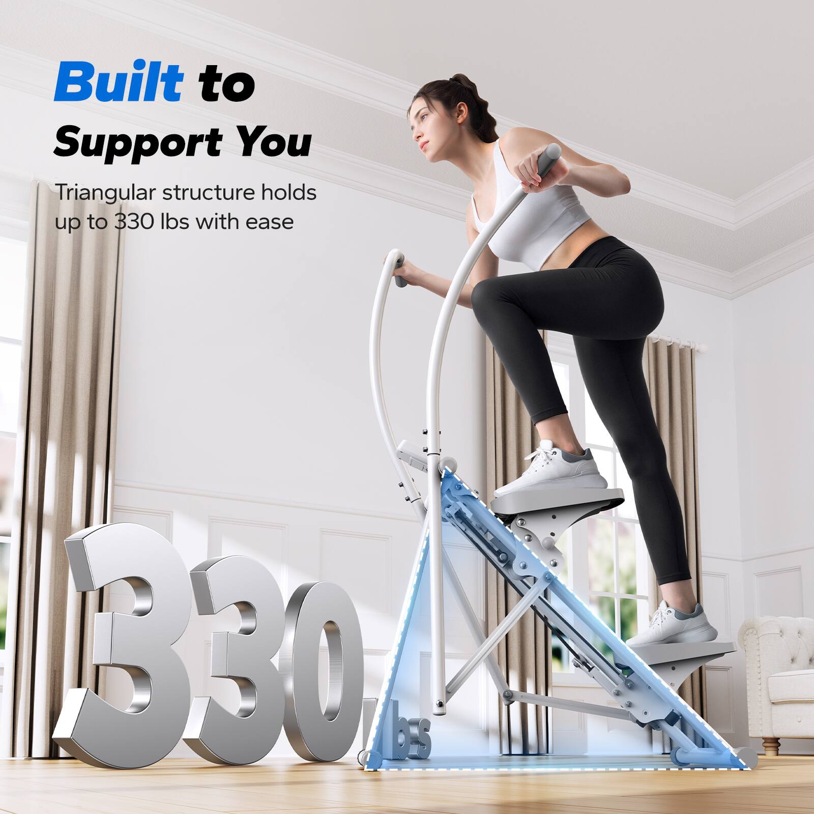 Built to Support You  
Triangular structure holds up to 330 lbs with ease