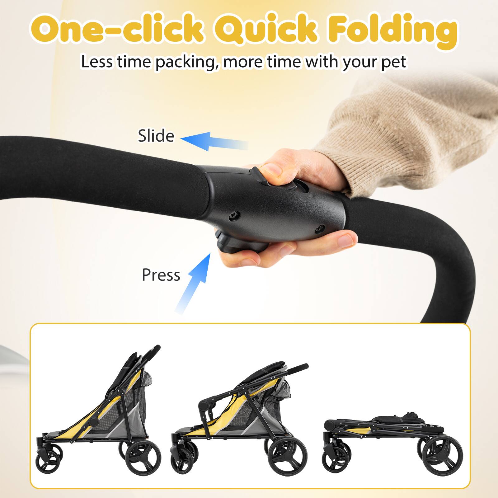 One-click Quick Folding  
Less time packing, more time with your pet  

Slide  
Press