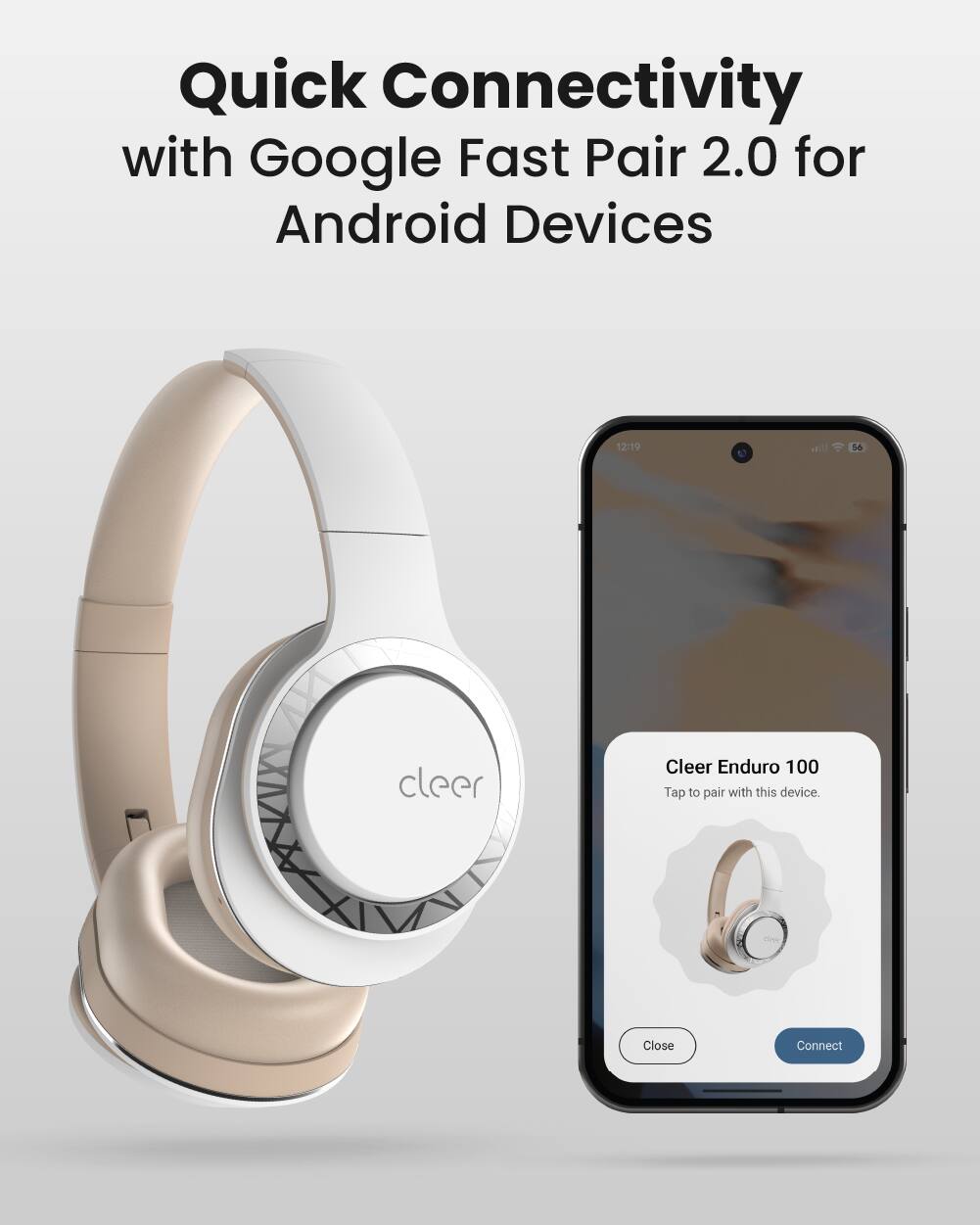 Quick Connectivity with Google Fast Pair 2.0 for Android Devices

12:19

Cleer Enduro 100

Tap to pair with this device.

Close Connect
