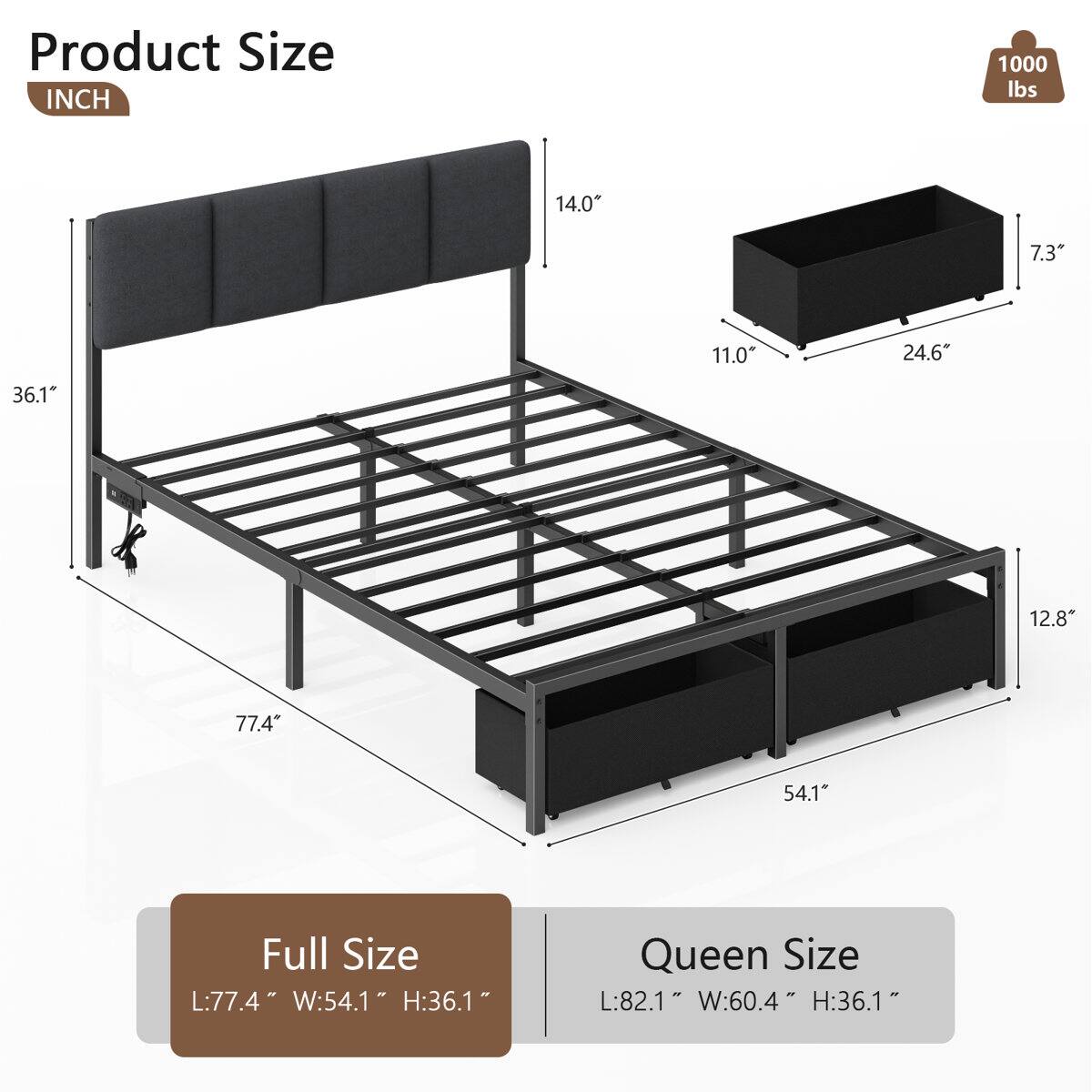 Product Size INCH

1000 lbs

14.0* 7.3 11.0* 24.6* 36.1* 12.8* 77.4* 54.1*

Full Size L:77.4 W:54.1 H:36.1"

Queen Size L:82.1 W:60.4 H:36.1"