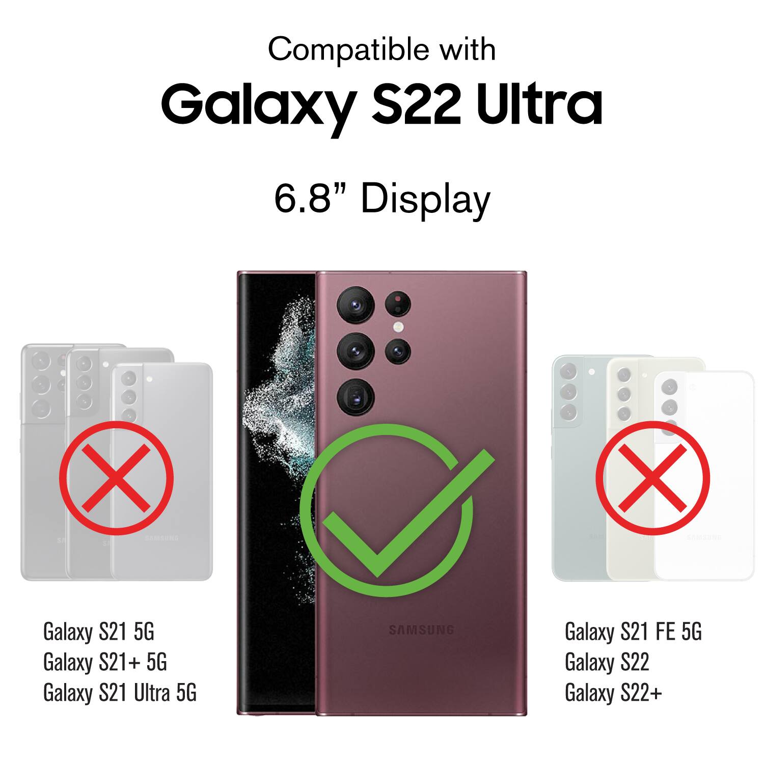 Compatible with Galaxy S22 Ultra 6.8" Display

Not compatible with:
Galaxy S21 5G
Galaxy S21+ 5G
Galaxy S21 Ultra 5G
Galaxy S21 FE 5G
Galaxy S22
Galaxy S22+