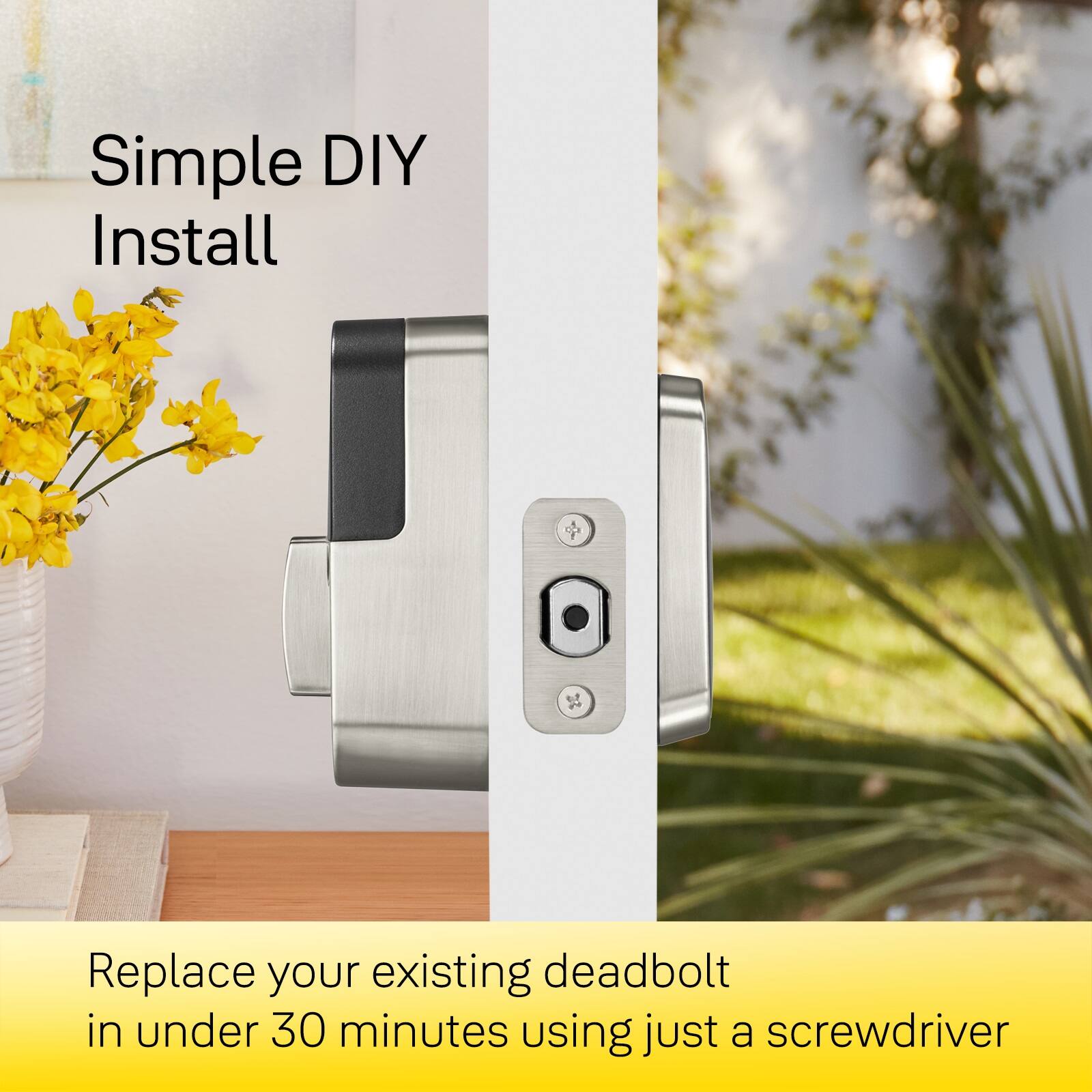Simple DIY Install

Replace your existing deadbolt in under 30 minutes using just a screwdriver