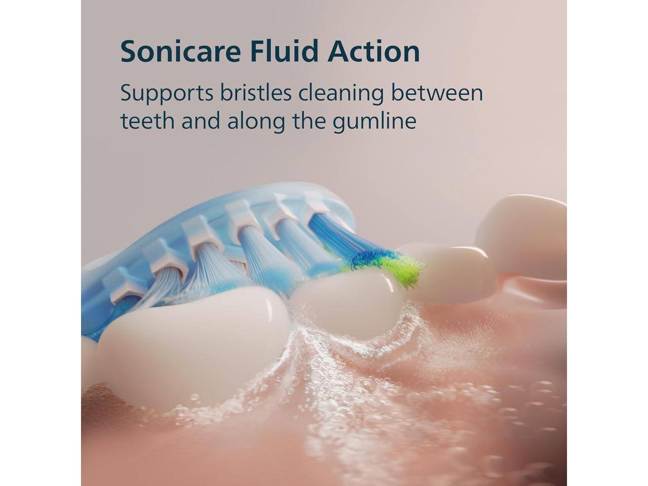 Sonicare Fluid Action  
Supports bristles cleaning between teeth and along the gumline