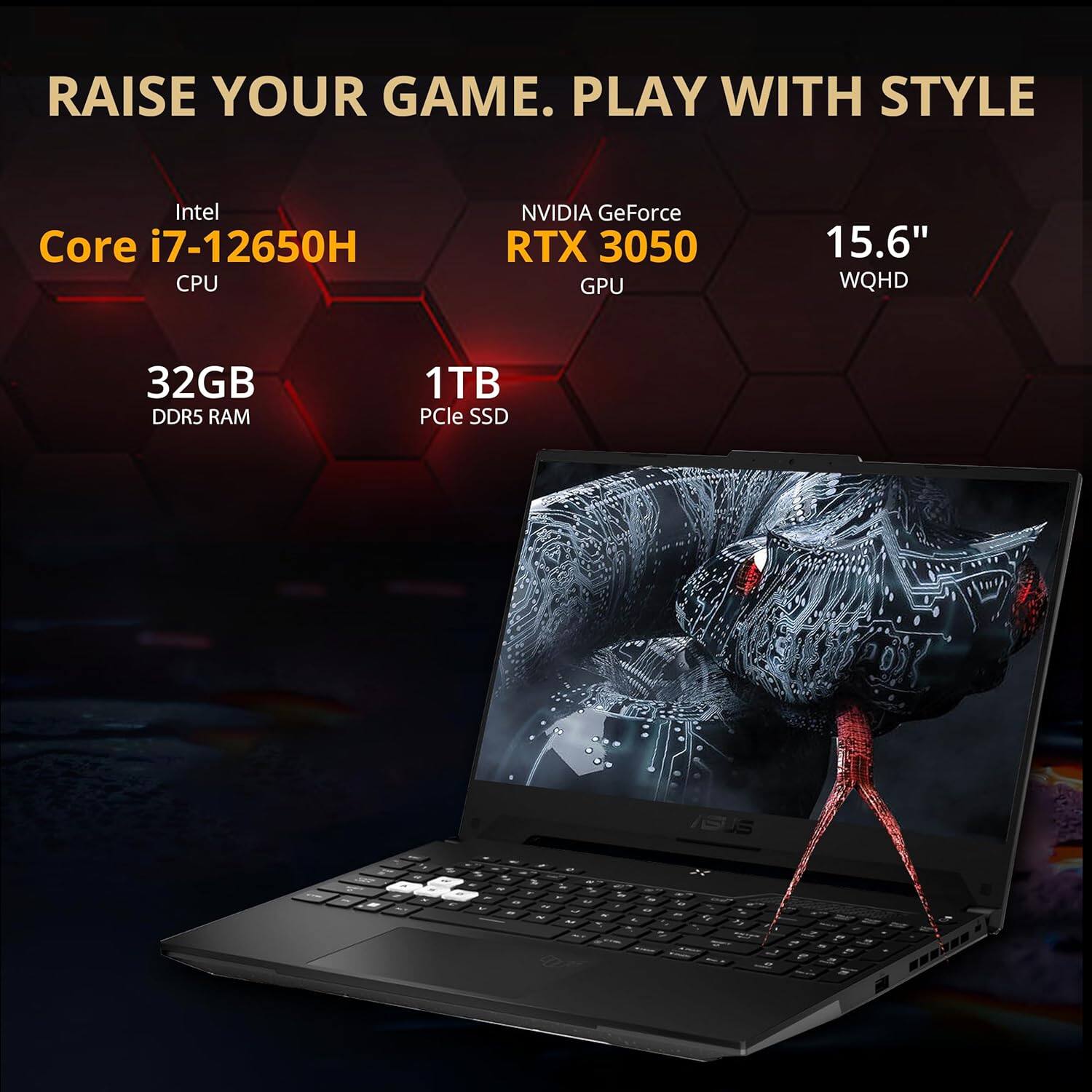 RAISE YOUR GAME. PLAY WITH STYLE

- Intel Core i7-12650H CPU
- NVIDIA GeForce RTX 3050 GPU
- 15.6" WQHD
- 32GB DDR5 RAM
- 1TB PCIe SSD