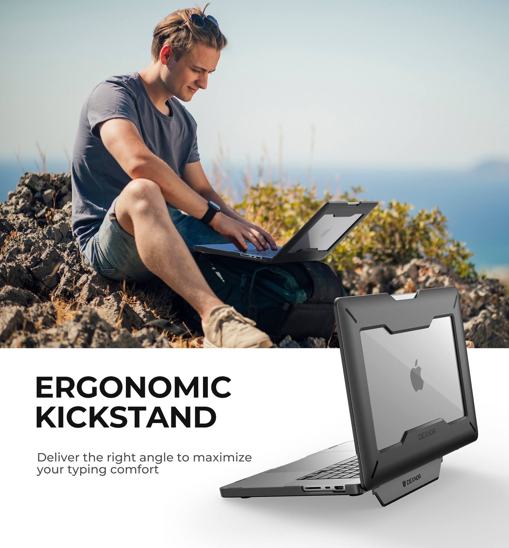 ERGONOMIC KICKSTAND  
Deliver the right angle to maximize your typing comfort  
DEXNOR