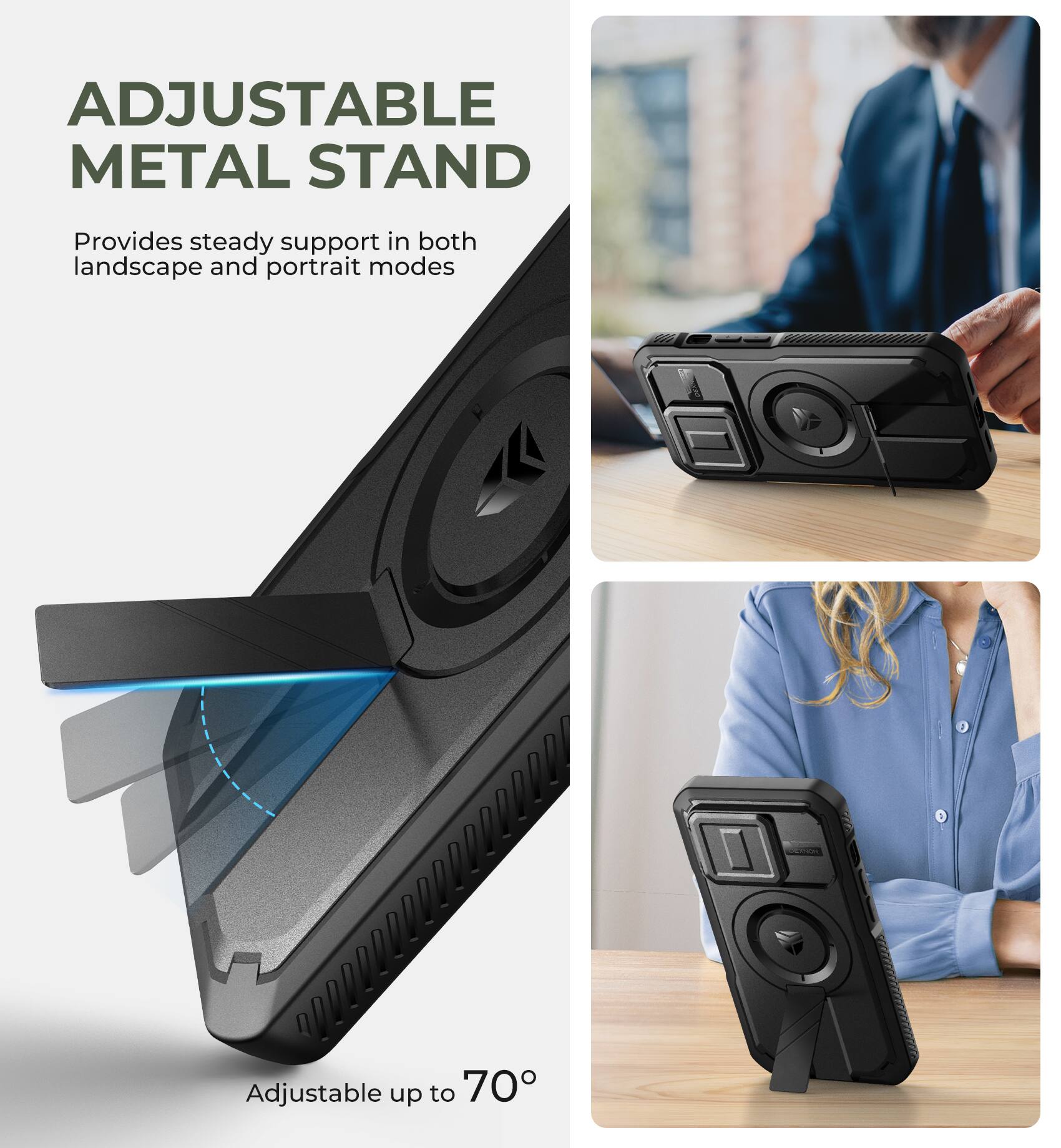 ADJUSTABLE METAL STAND
Provides steady support in both landscape and portrait modes
Adjustable up to 70°