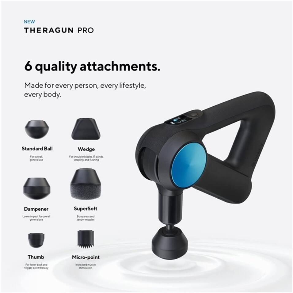 NEW THERAGUN PRO

6 quality attachments.  
Made for every person, every lifestyle, every body.

- Standard Ball: For general use
- Wedge: For shoulder blades, IT bands, scraping, and flushing
- Damper: Lower impact for overall general use
- SuperSoft: Bony areas and tender muscles
- Thumb: For lower back and trigger point therapy
- Micro-point: Increased muscle stimulation