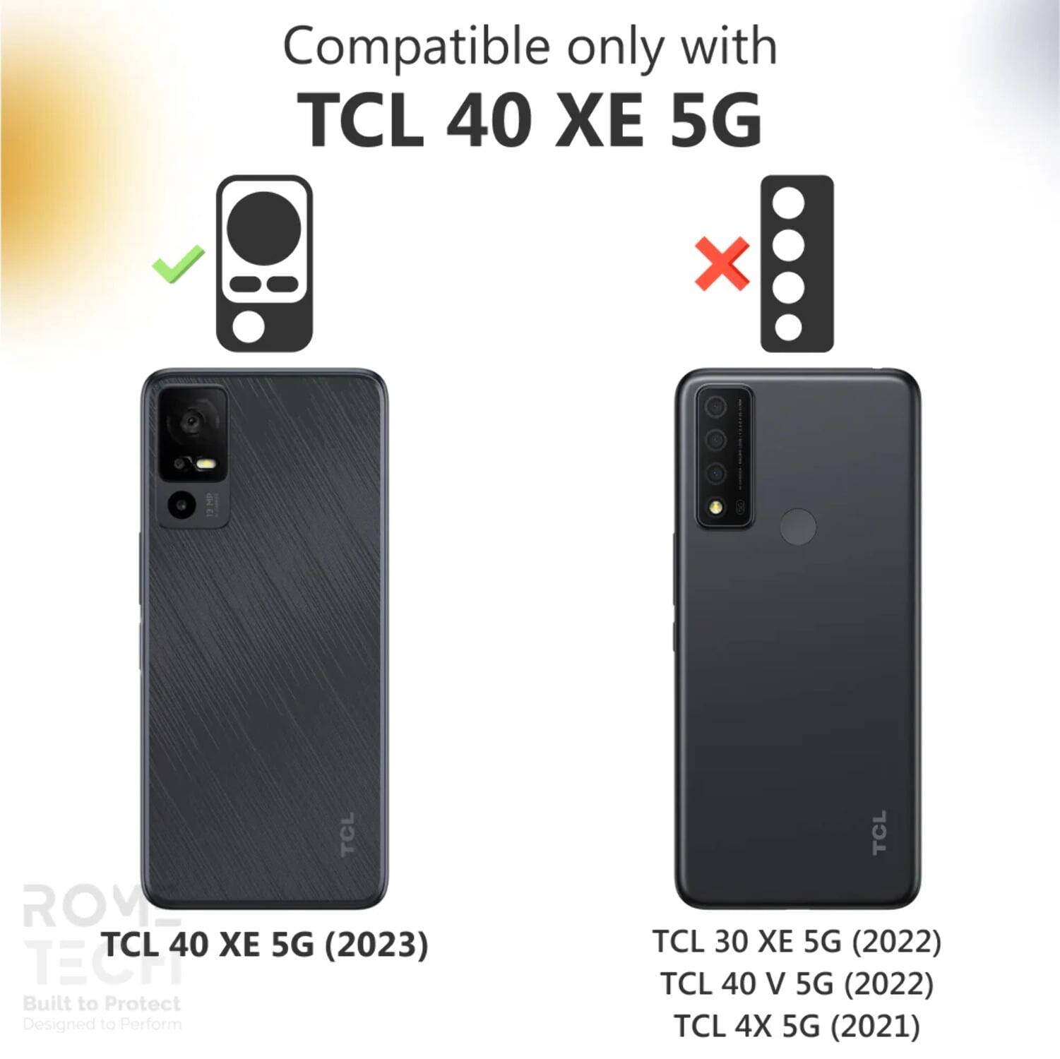 Compatible only with TCL 40 XE 5G  
TCL 40 XE 5G (2023)  
TCL 30 XE 5G (2022)  
TCL 40 V 5G (2022)  
TCL 4X 5G (2021)