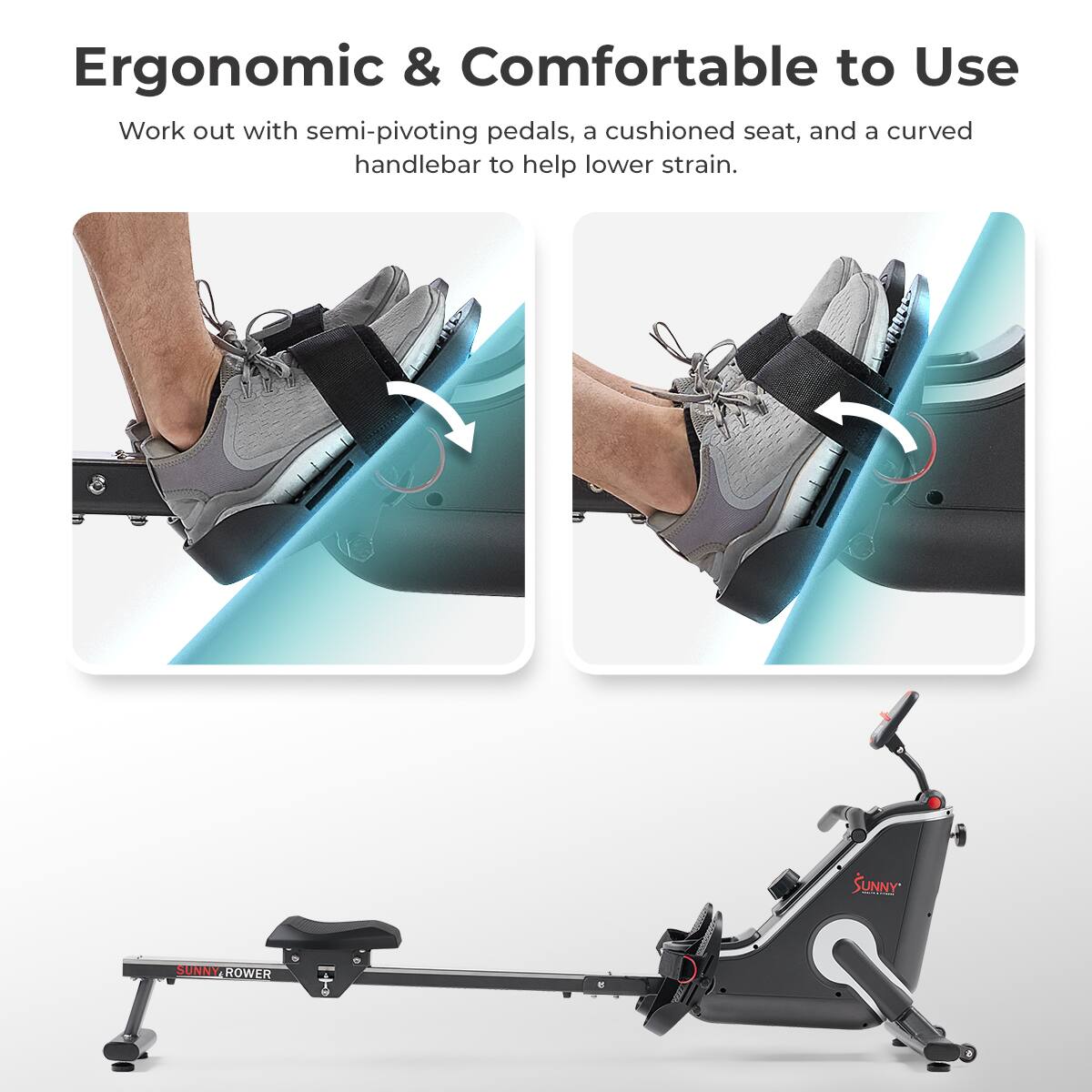 Ergonomic & Comfortable to Use
Work out with semi-pivoting pedals, a cushioned seat, and a curved handlebar to help lower strain.
SUNNY ROWER