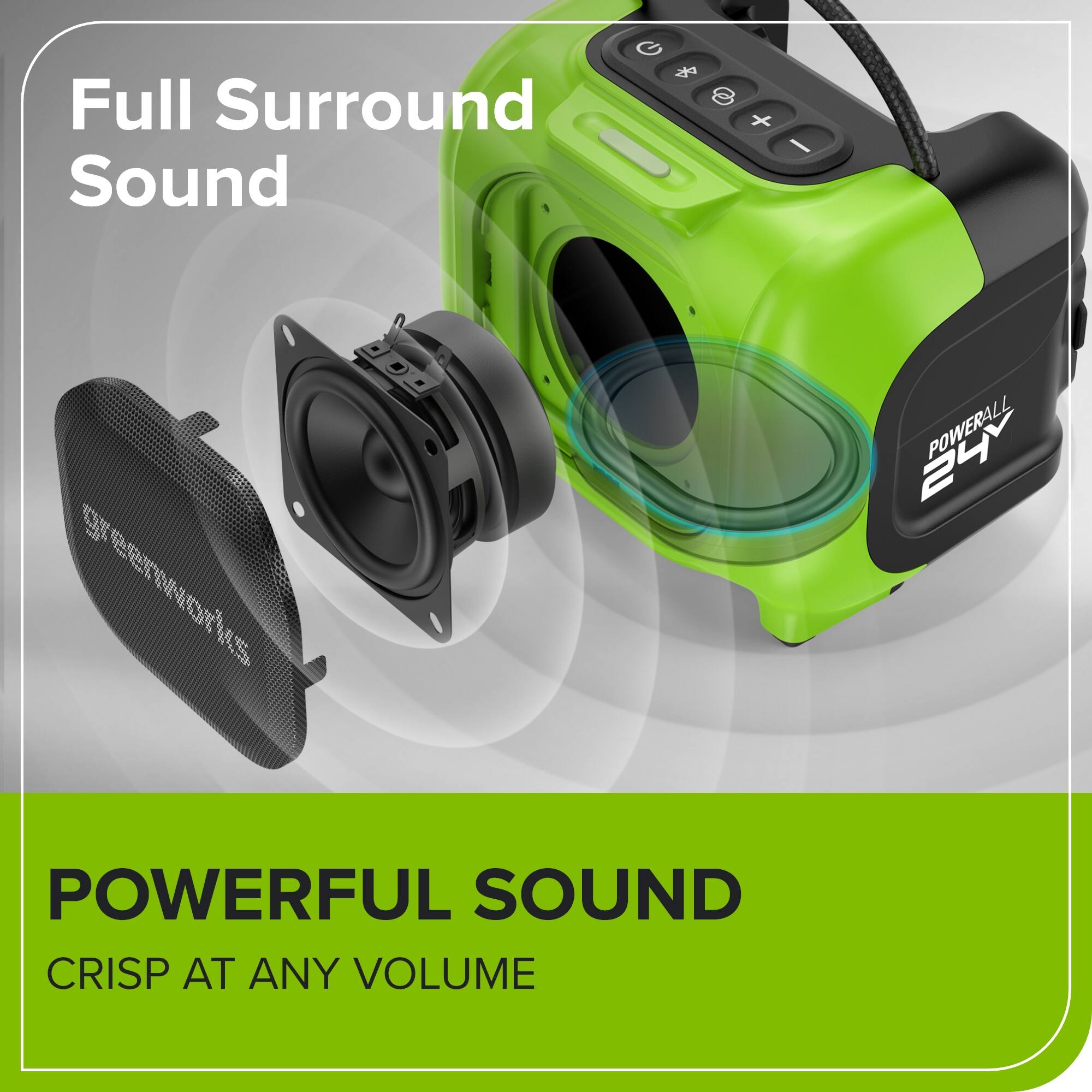 Full Surround Sound

POWERFUL SOUND
CRISP AT ANY VOLUME