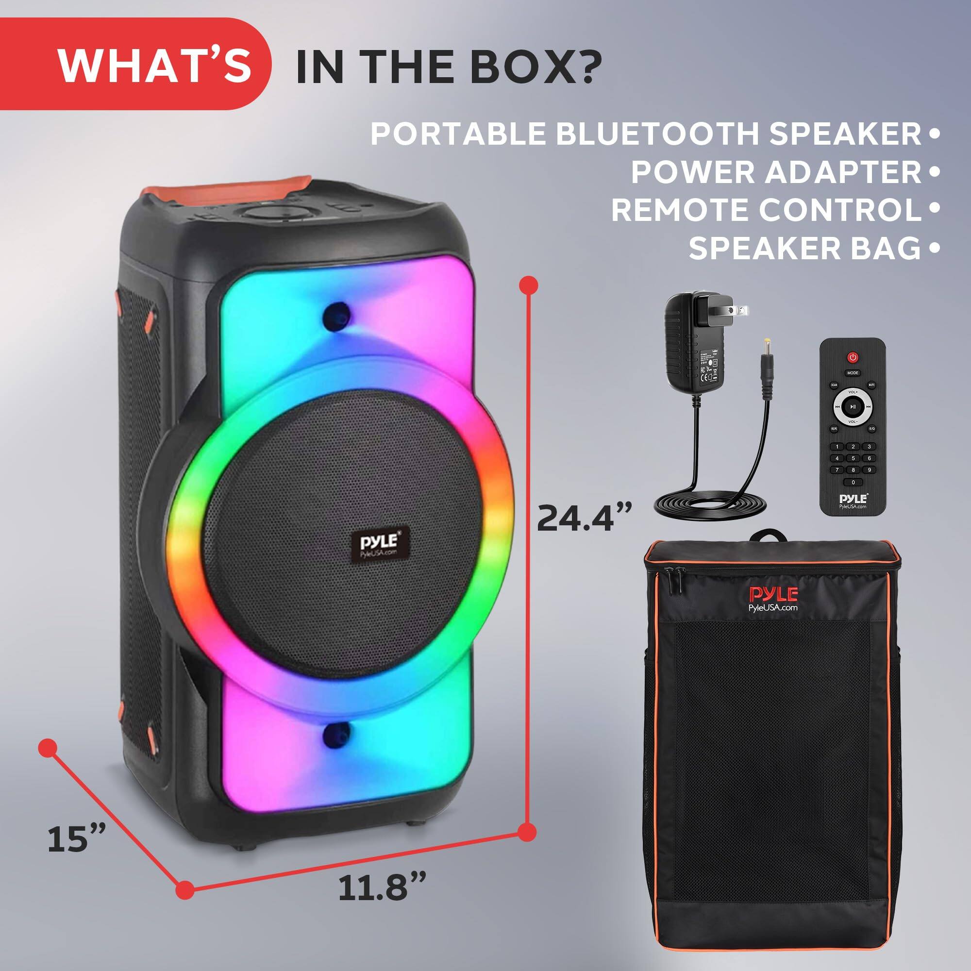 WHAT'S IN THE BOX?

PORTABLE BLUETOOTH SPEAKER • POWER ADAPTER • REMOTE CONTROL • SPEAKER BAG •

PYLE PA

24.4" 15" 11.8"

PYLEUSA.com