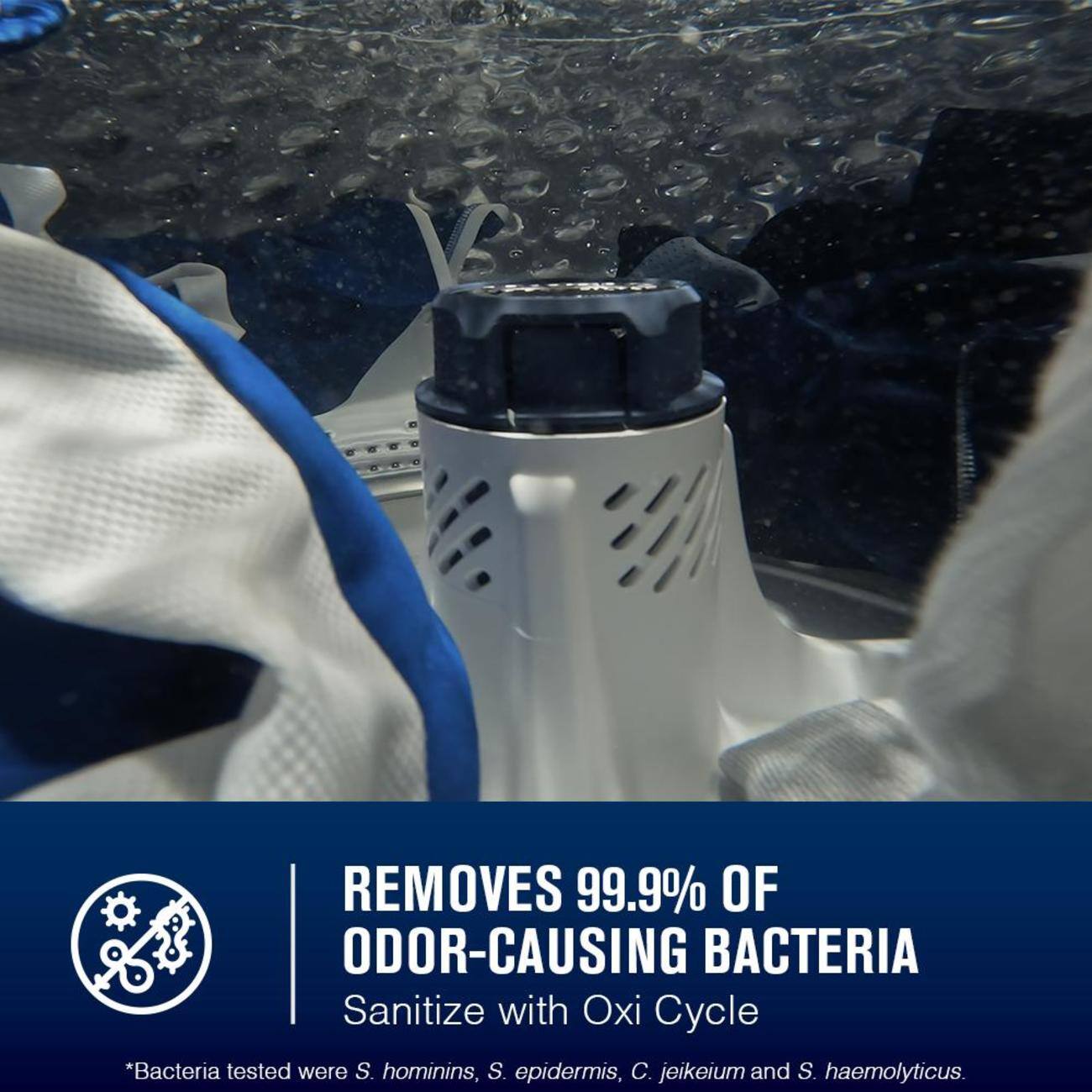 REMOVES 99.9% OF ODOR-CAUSING BACTERIA  
Sanitize with Oxi Cycle  
*Bacteria tested were S. hominis, S. epidermis, C. jeikeium and S. haemolyticus.