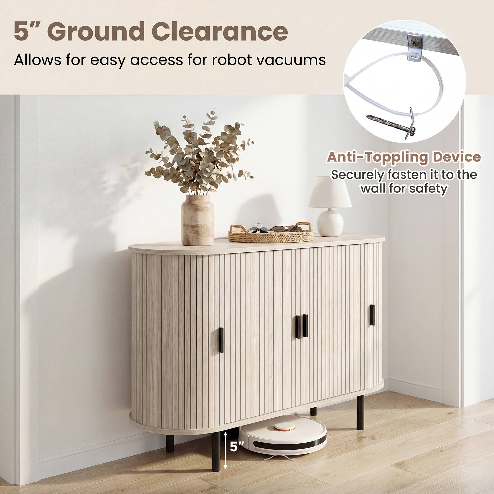 5" Ground Clearance Allows for easy access for robot vacuums

Anti-Toppling Device Securely fasten it to the wall for safety